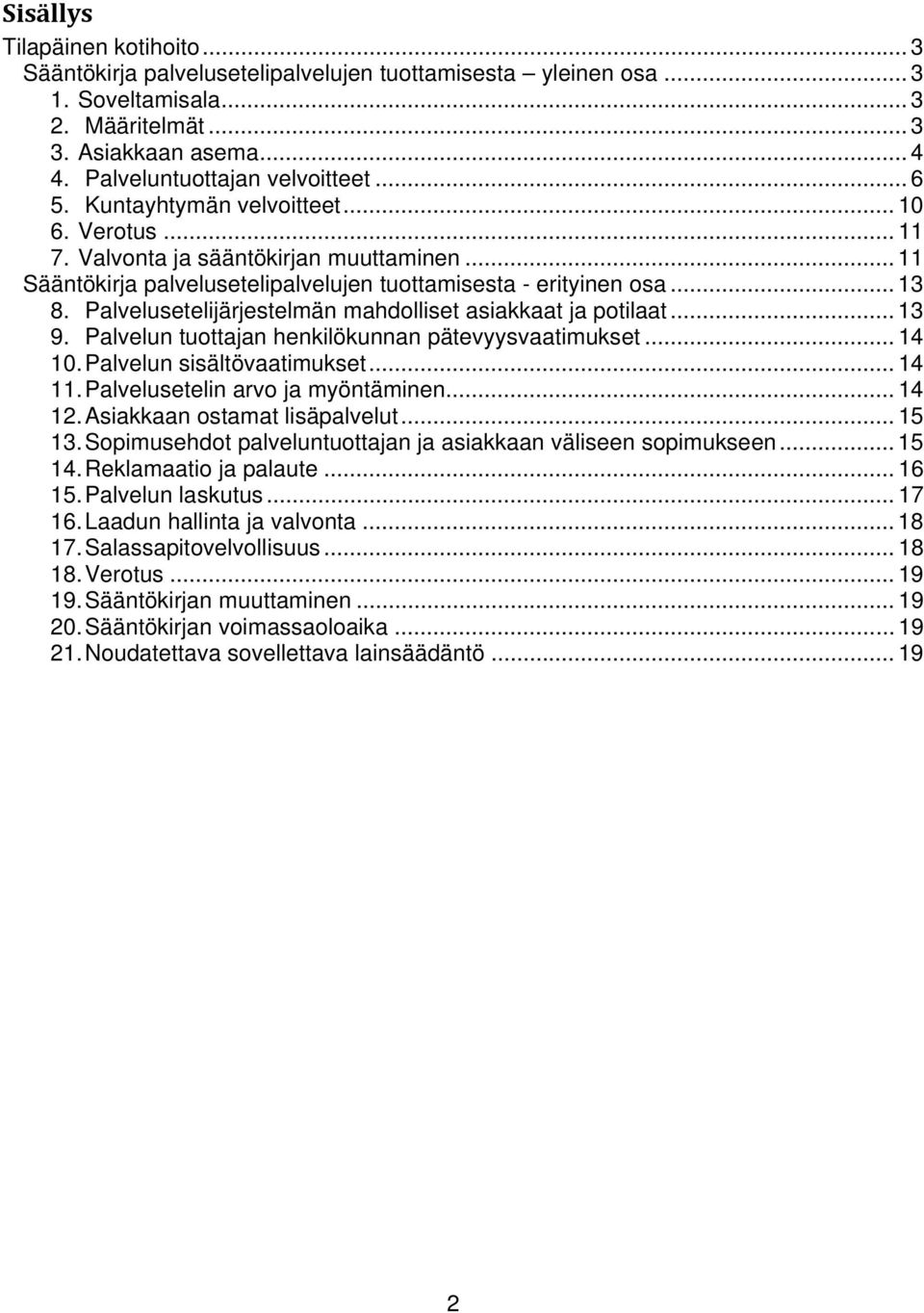 .. 13 8. Palvelusetelijärjestelmän mahdolliset asiakkaat ja potilaat... 13 9. Palvelun tuottajan henkilökunnan pätevyysvaatimukset... 14 10. Palvelun sisältövaatimukset... 14 11.