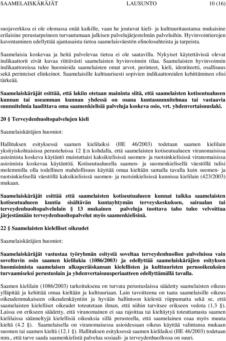 Saamelaisia koskevaa ja heitä palvelevaa tietoa ei ole saatavilla. Nykyiset käytettävissä olevat indikaattorit eivät kuvaa riittävästi saamelaisten hyvinvoinnin tilaa.