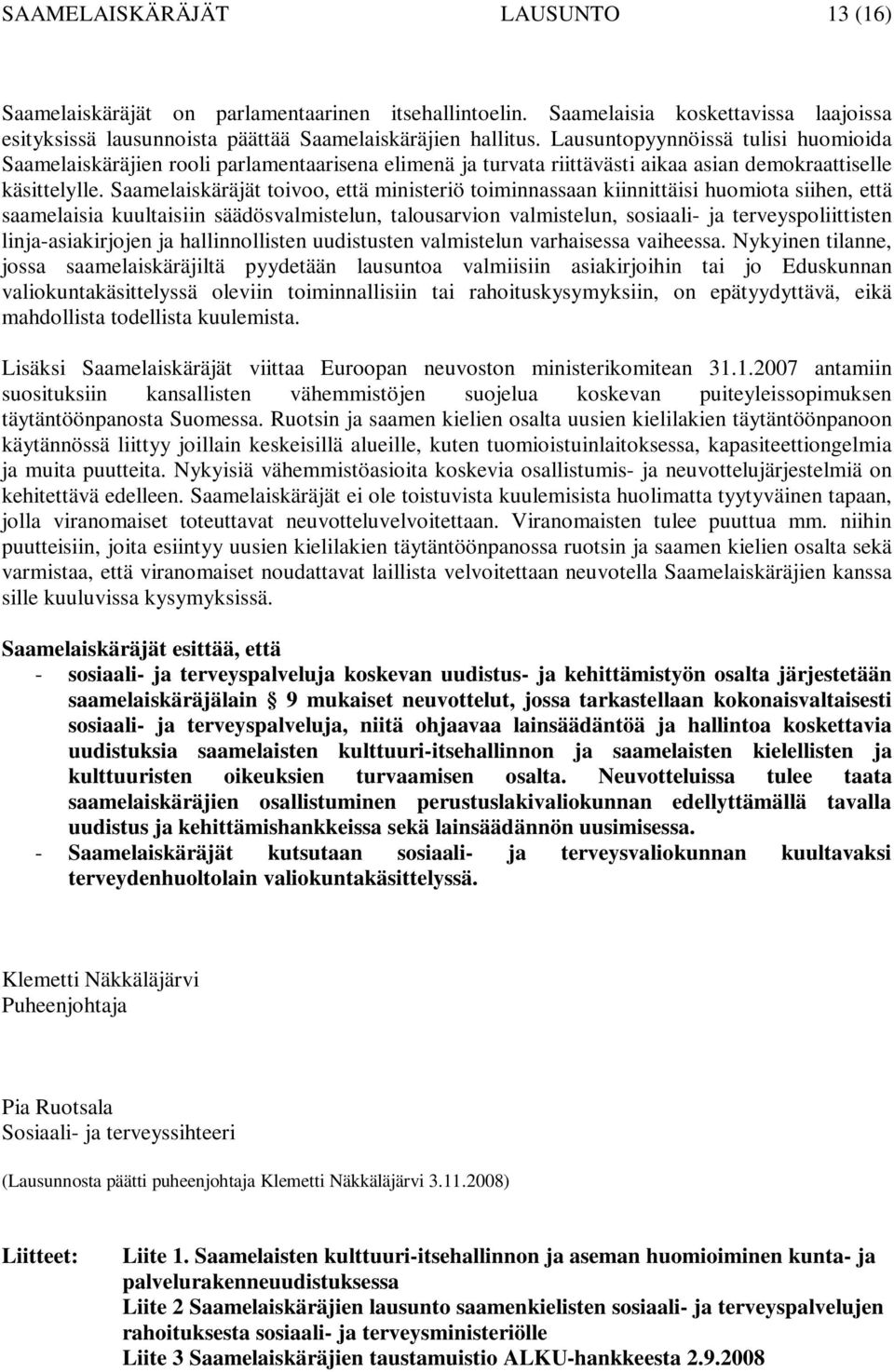 Saamelaiskäräjät toivoo, että ministeriö toiminnassaan kiinnittäisi huomiota siihen, että saamelaisia kuultaisiin säädösvalmistelun, talousarvion valmistelun, sosiaali- ja terveyspoliittisten