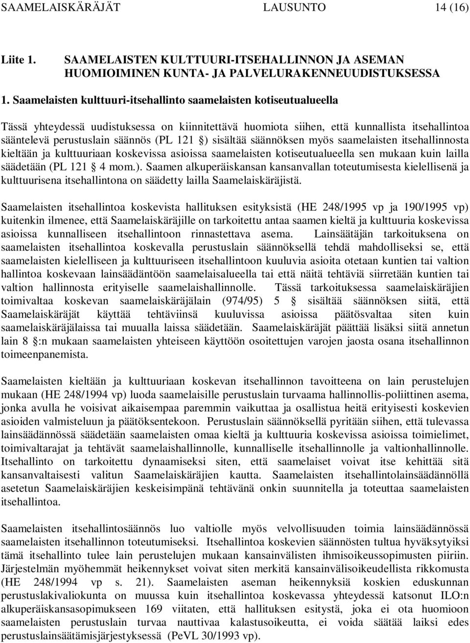 121 ) sisältää säännöksen myös saamelaisten itsehallinnosta kieltään ja kulttuuriaan koskevissa asioissa saamelaisten kotiseutualueella sen mukaan kuin lailla säädetään (PL 121 4 mom.). Saamen alkuperäiskansan kansanvallan toteutumisesta kielellisenä ja kulttuurisena itsehallintona on säädetty lailla Saamelaiskäräjistä.
