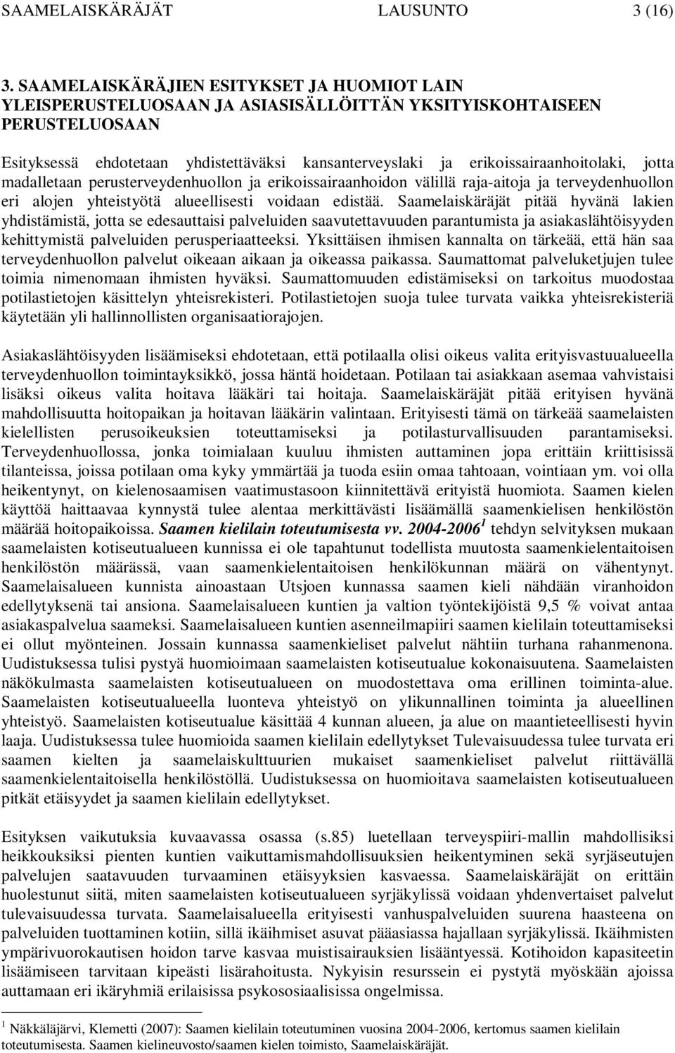 erikoissairaanhoitolaki, jotta madalletaan perusterveydenhuollon ja erikoissairaanhoidon välillä raja-aitoja ja terveydenhuollon eri alojen yhteistyötä alueellisesti voidaan edistää.
