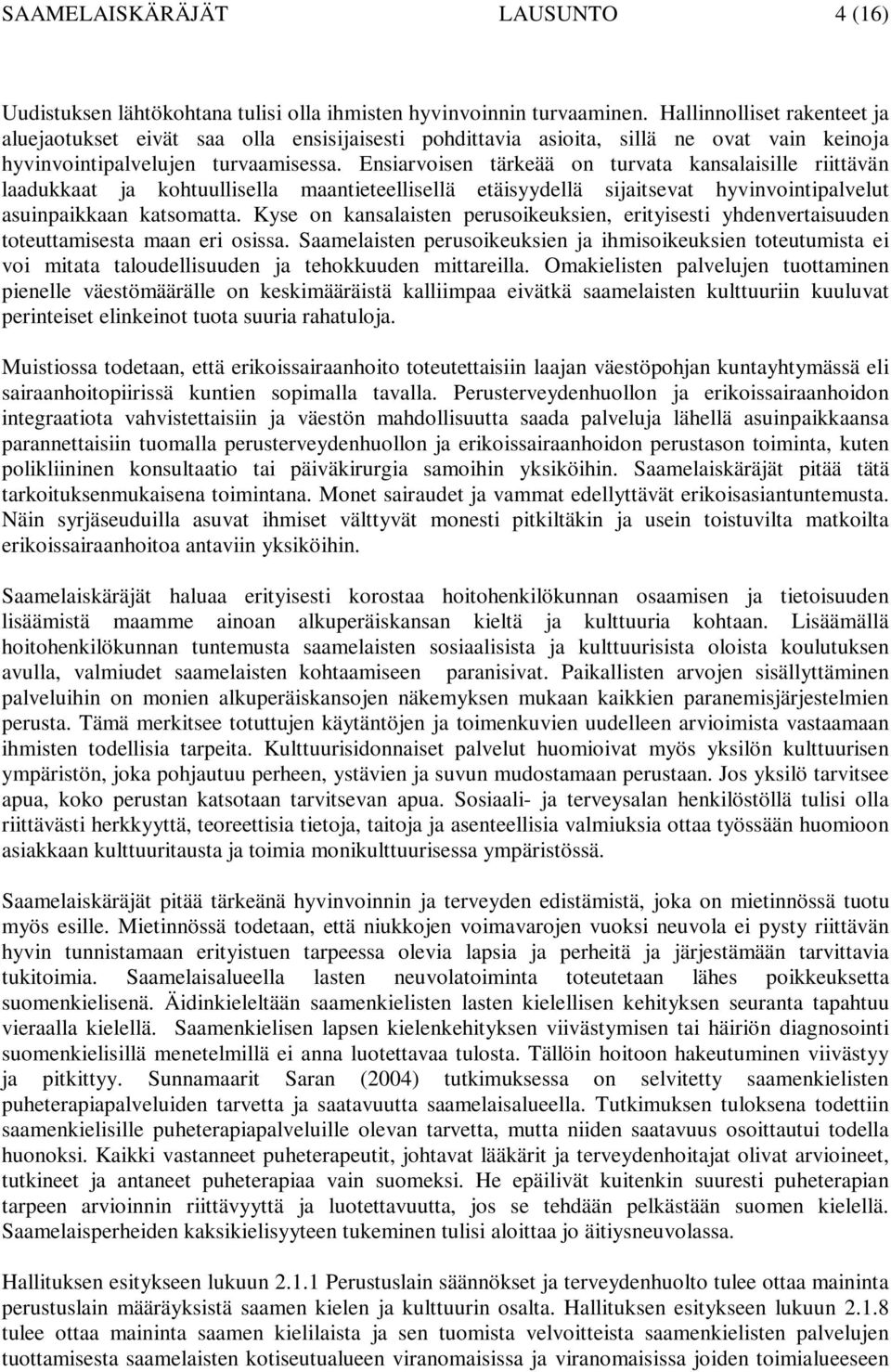 Ensiarvoisen tärkeää on turvata kansalaisille riittävän laadukkaat ja kohtuullisella maantieteellisellä etäisyydellä sijaitsevat hyvinvointipalvelut asuinpaikkaan katsomatta.
