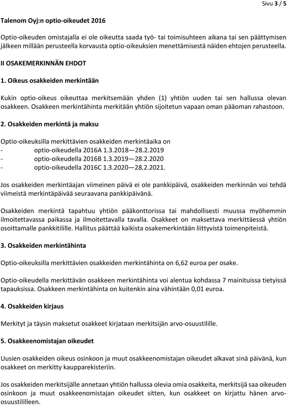 Osakkeen merkintähinta merkitään yhtiön sijoitetun vapaan oman pääoman rahastoon. 2. Osakkeiden merkintä ja maksu Optio-oikeuksilla merkittävien osakkeiden merkintäaika on - optio-oikeudella 2016A 1.