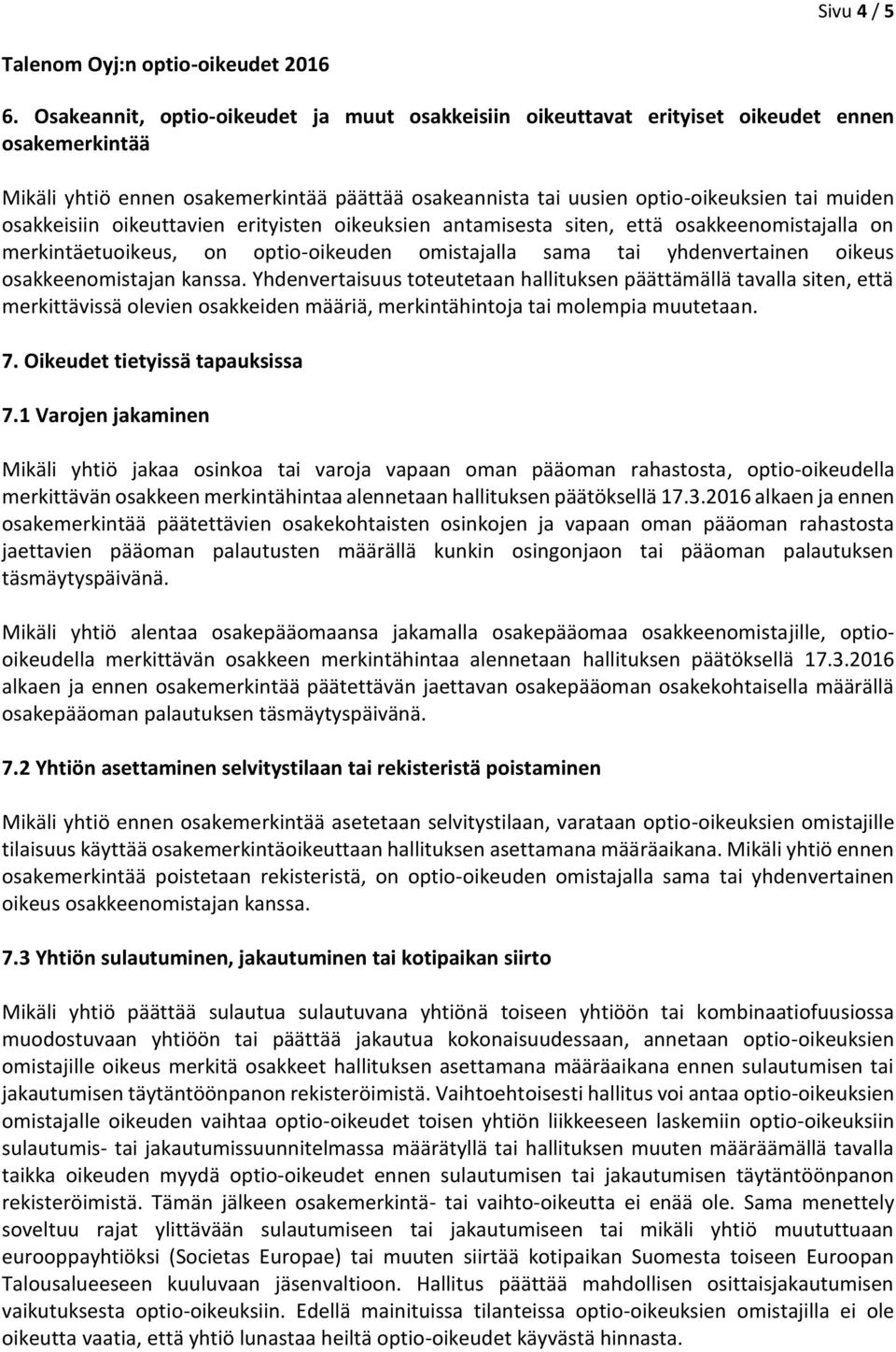 osakkeisiin oikeuttavien erityisten oikeuksien antamisesta siten, että osakkeenomistajalla on merkintäetuoikeus, on optio-oikeuden omistajalla sama tai yhdenvertainen oikeus osakkeenomistajan kanssa.