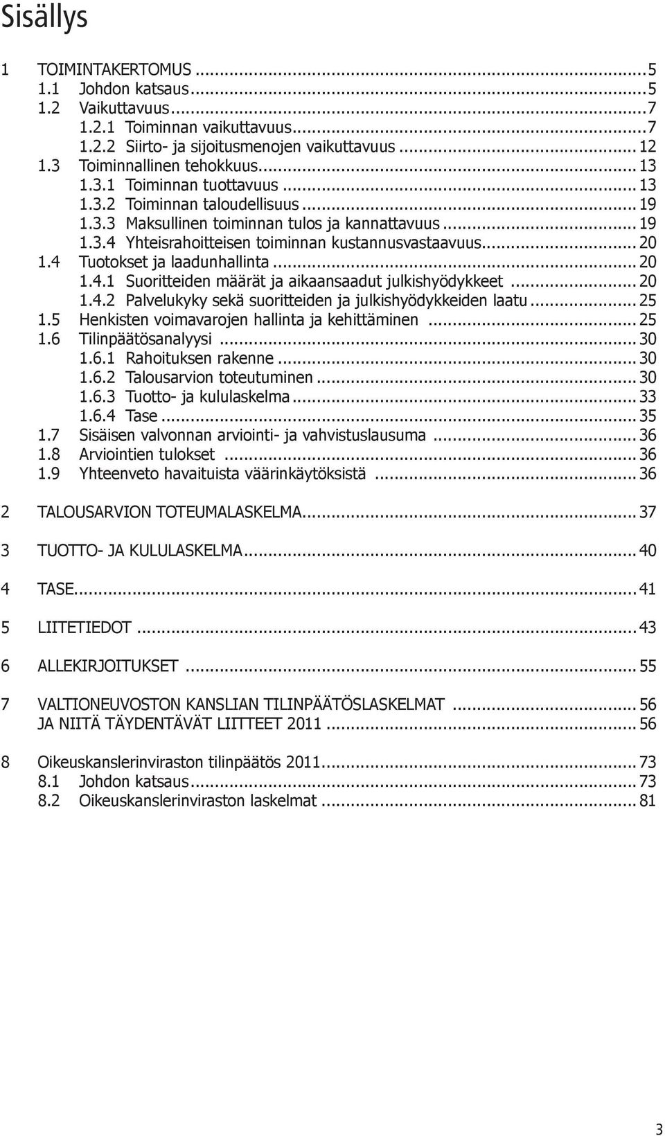 .. 20 1.4.2 Palvelukyky sekä suoritteiden ja julkishyödykkeiden laatu... 25 1.5 Henkisten voimavarojen hallinta ja kehittäminen... 25 1.6 Tilinpäätösanalyysi... 30 1.6.1 Rahoituksen rakenne... 30 1.6.2 Talousarvion toteutuminen.