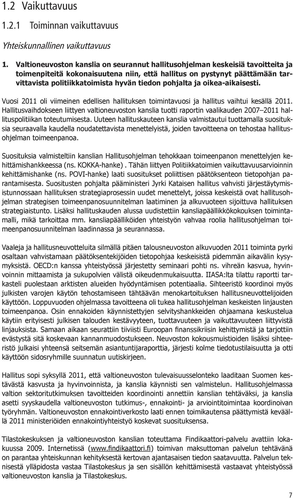 pohjalta ja oikea-aikaisesti. Vuosi 2011 oli viimeinen edellisen hallituksen toimintavuosi ja hallitus vaihtui kesällä 2011.