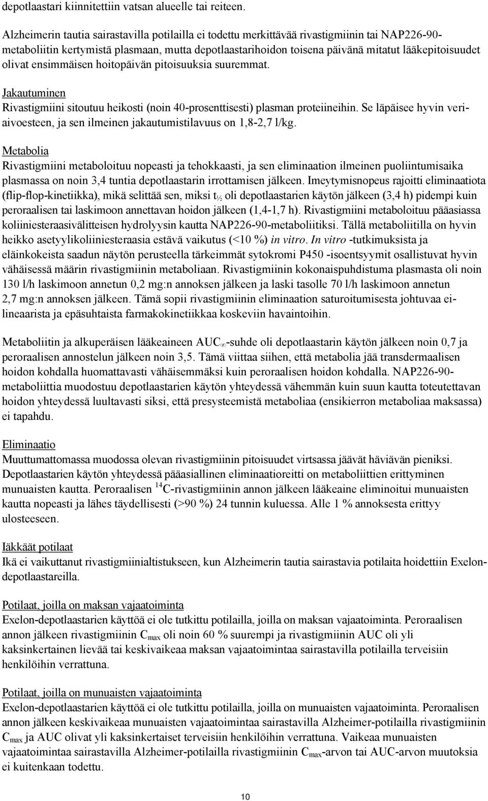 olivat ensimmäisen hoitopäivän pitoisuuksia suuremmat. Jakautuminen Rivastigmiini sitoutuu heikosti (noin 40-prosenttisesti) plasman proteiineihin.