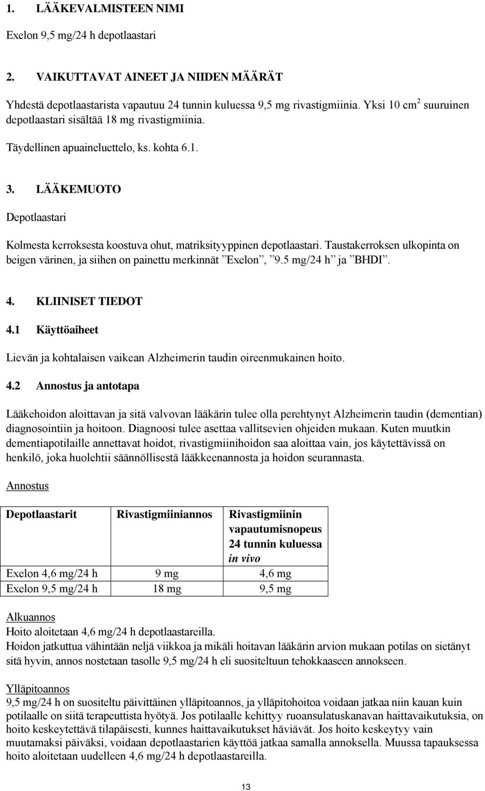 LÄÄKEMUOTO Depotlaastari Kolmesta kerroksesta koostuva ohut, matriksityyppinen depotlaastari. Taustakerroksen ulkopinta on beigen värinen, ja siihen on painettu merkinnät Exelon, 9.5 mg/24 h ja BHDI.