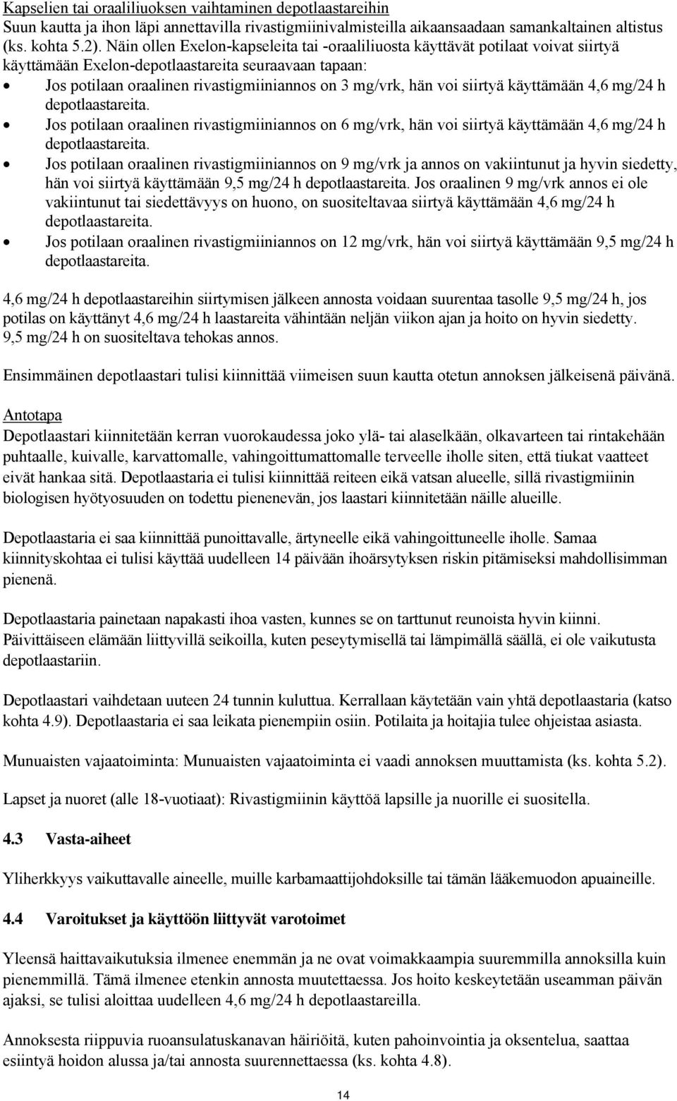 siirtyä käyttämään 4,6 mg/24 h depotlaastareita. Jos potilaan oraalinen rivastigmiiniannos on 6 mg/vrk, hän voi siirtyä käyttämään 4,6 mg/24 h depotlaastareita.