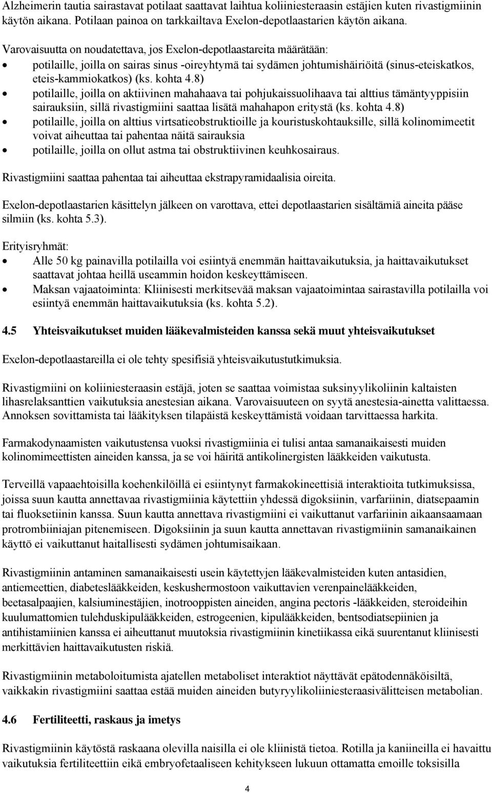 8) potilaille, joilla on aktiivinen mahahaava tai pohjukaissuolihaava tai alttius tämäntyyppisiin sairauksiin, sillä rivastigmiini saattaa lisätä mahahapon eritystä (ks. kohta 4.