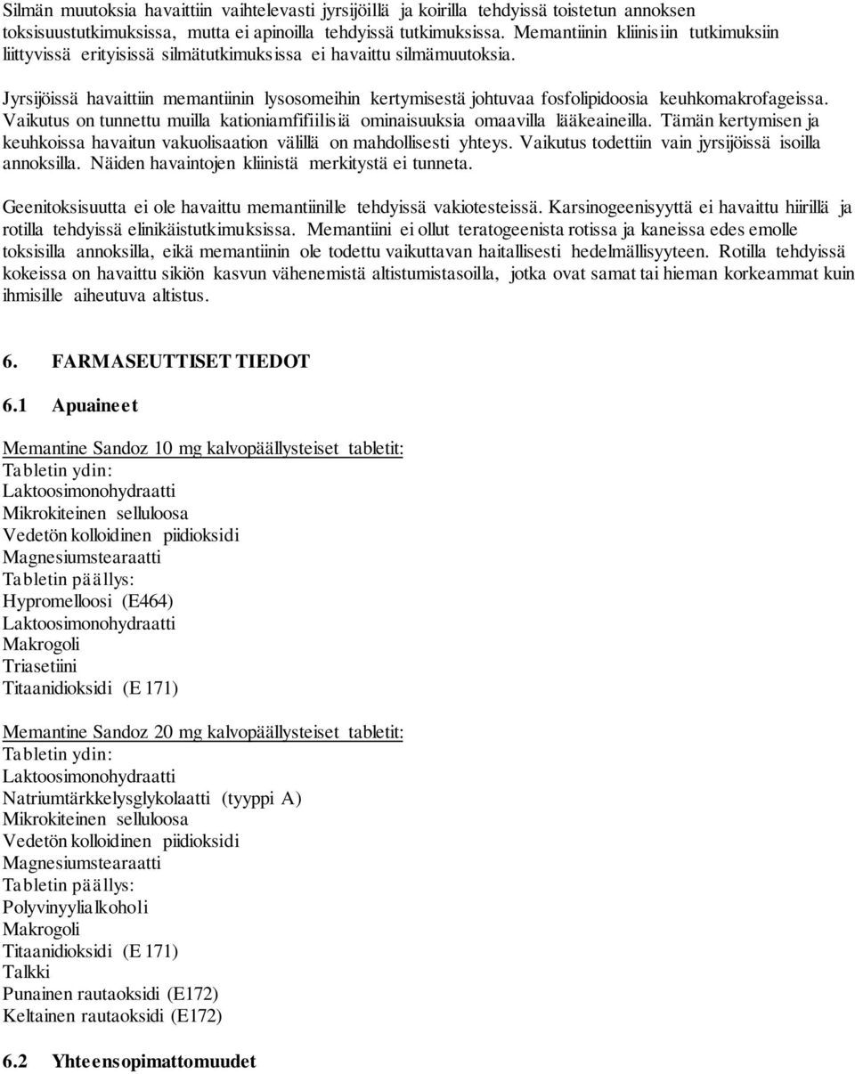 Jyrsijöissä havaittiin memantiinin lysosomeihin kertymisestä johtuvaa fosfolipidoosia keuhkomakrofageissa. Vaikutus on tunnettu muilla kationiamfifiilisiä ominaisuuksia omaavilla lääkeaineilla.