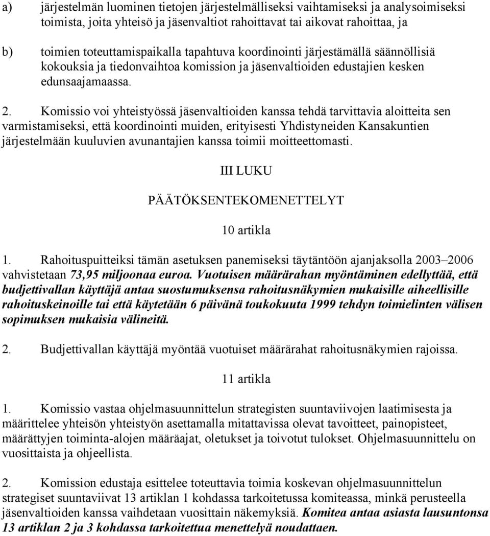 Komissio voi yhteistyössä jäsenvaltioiden kanssa tehdä tarvittavia aloitteita sen varmistamiseksi, että koordinointi muiden, erityisesti Yhdistyneiden Kansakuntien järjestelmään kuuluvien