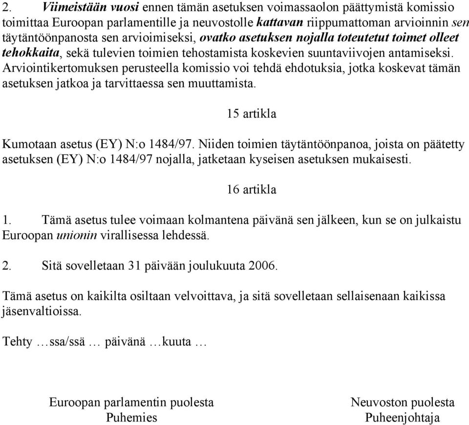 Arviointikertomuksen perusteella komissio voi tehdä ehdotuksia, jotka koskevat tämän asetuksen jatkoa ja tarvittaessa sen muuttamista. 15 artikla Kumotaan asetus (EY) N:o 1484/97.