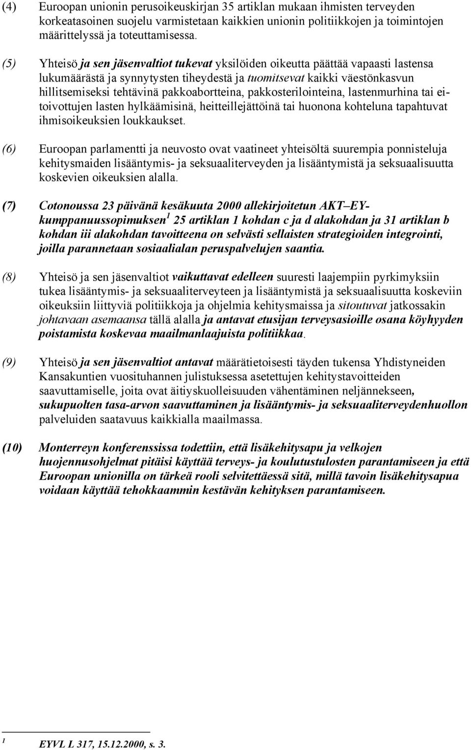 pakkoabortteina, pakkosterilointeina, lastenmurhina tai eitoivottujen lasten hylkäämisinä, heitteillejättöinä tai huonona kohteluna tapahtuvat ihmisoikeuksien loukkaukset.