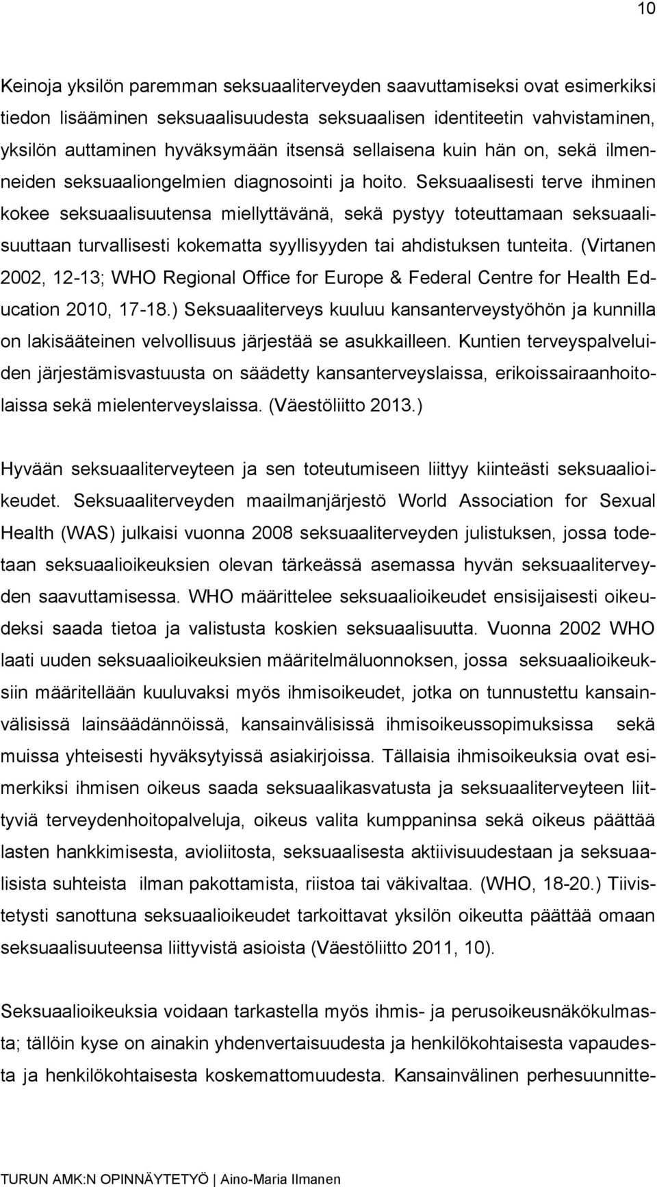 Seksuaalisesti terve ihminen kokee seksuaalisuutensa miellyttävänä, sekä pystyy toteuttamaan seksuaalisuuttaan turvallisesti kokematta syyllisyyden tai ahdistuksen tunteita.