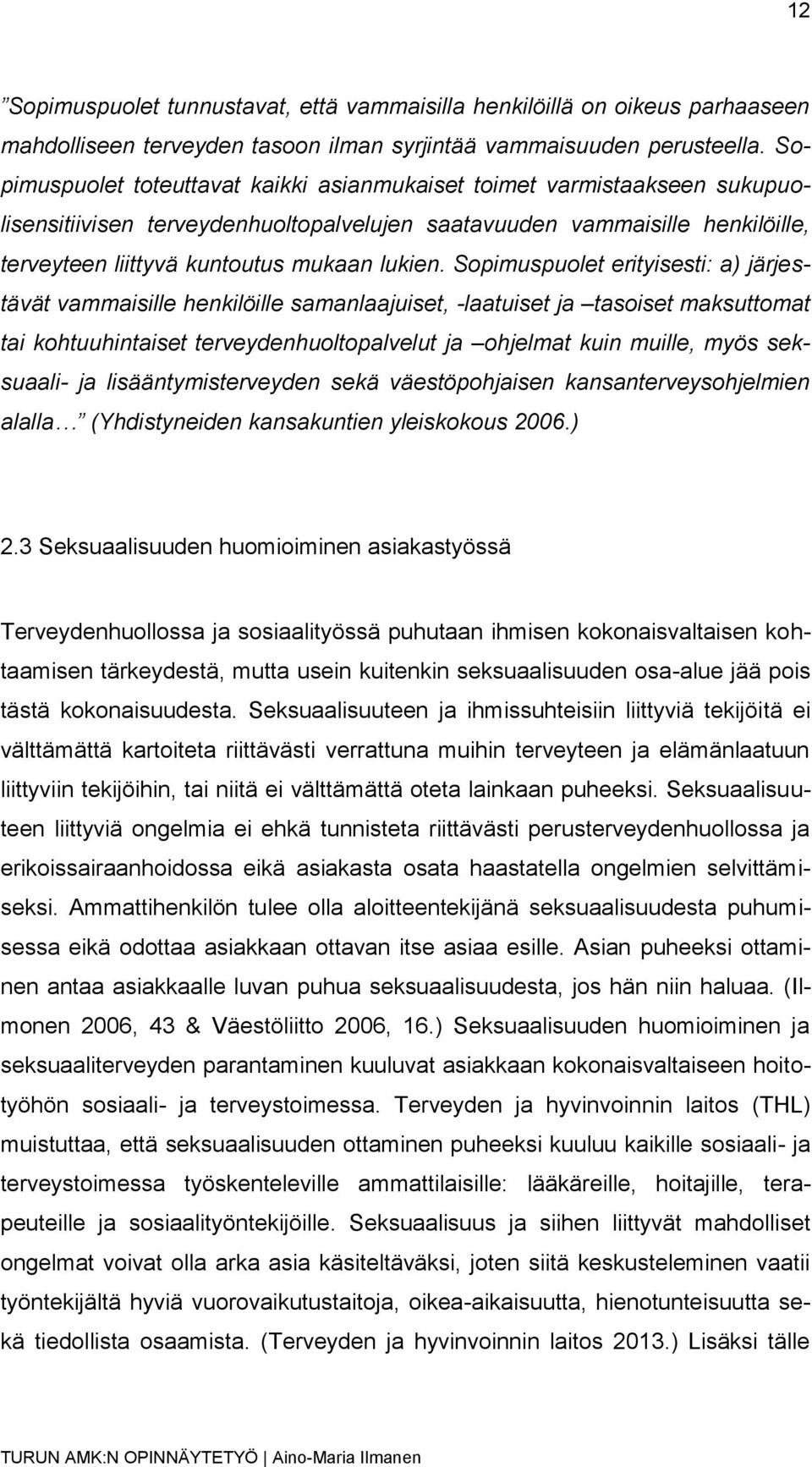 Sopimuspuolet erityisesti: a) järjestävät vammaisille henkilöille samanlaajuiset, -laatuiset ja tasoiset maksuttomat tai kohtuuhintaiset terveydenhuoltopalvelut ja ohjelmat kuin muille, myös