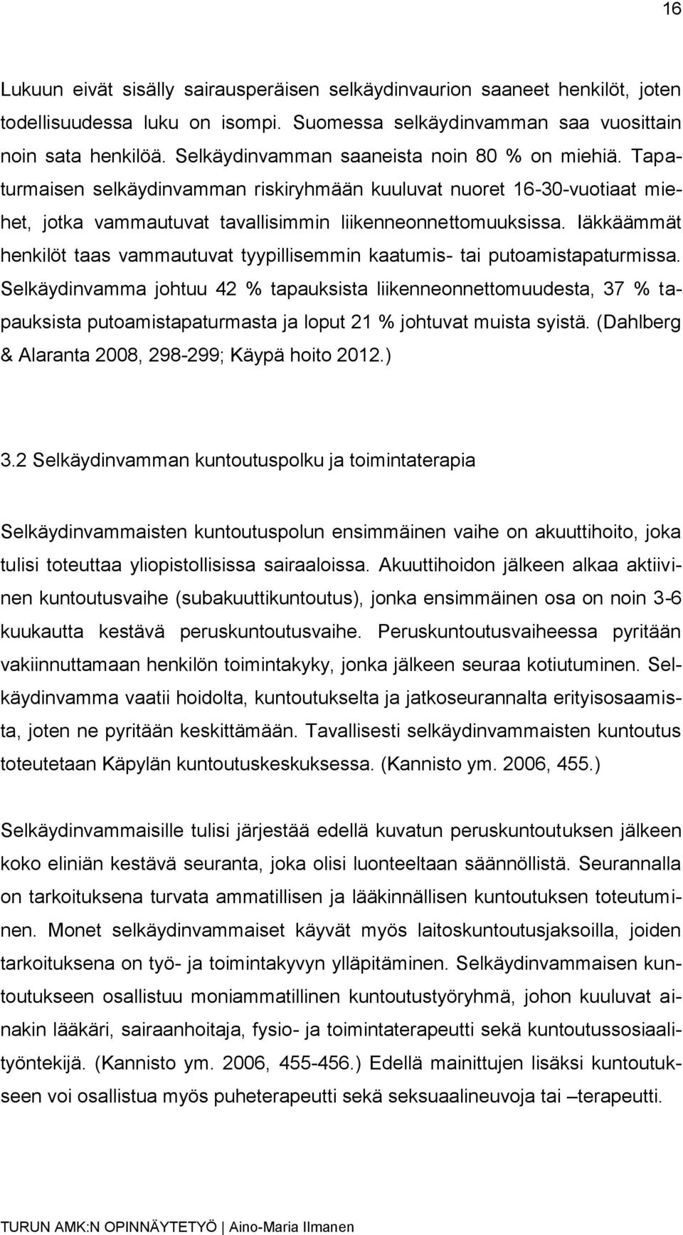 Iäkkäämmät henkilöt taas vammautuvat tyypillisemmin kaatumis- tai putoamistapaturmissa.