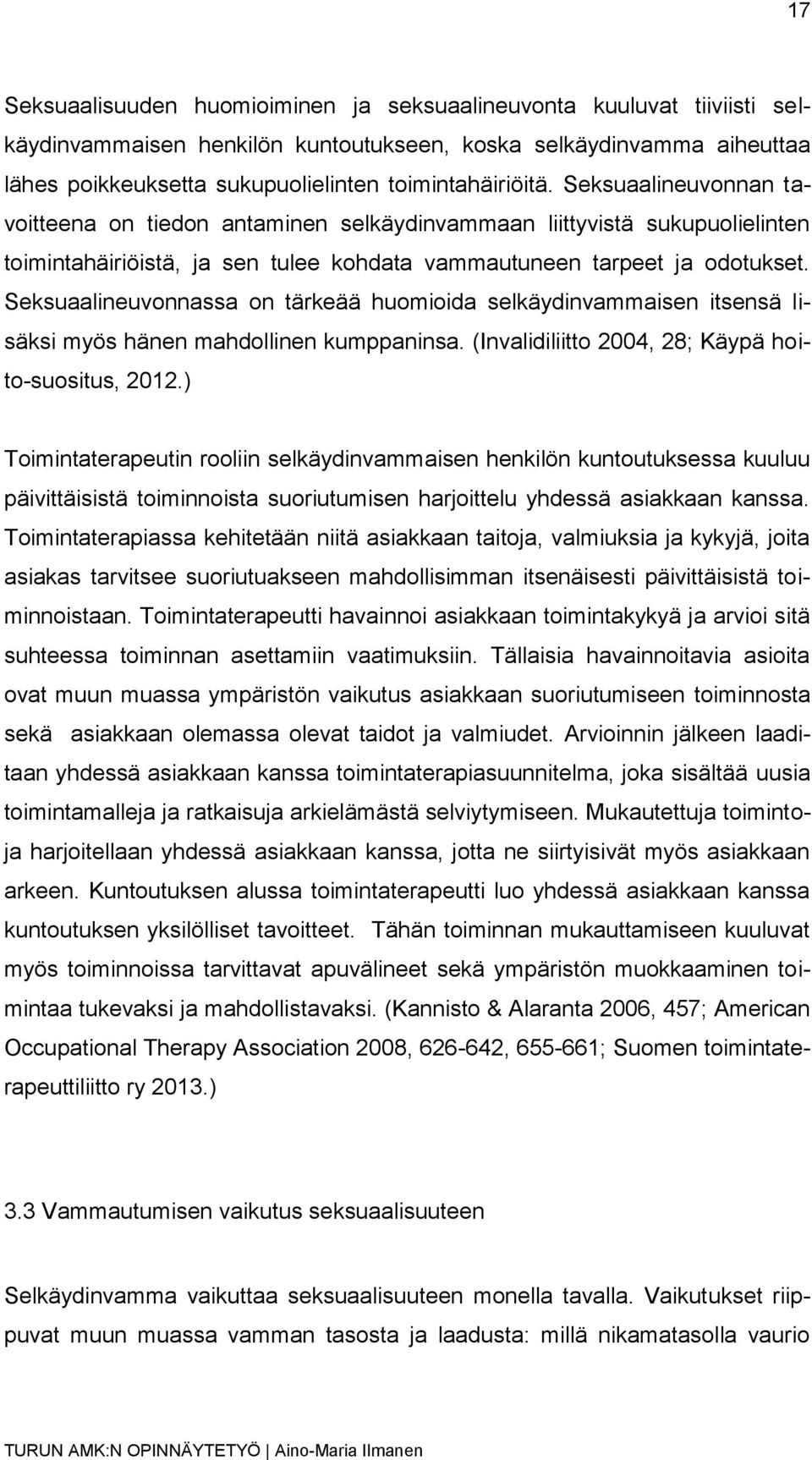 Seksuaalineuvonnassa on tärkeää huomioida selkäydinvammaisen itsensä lisäksi myös hänen mahdollinen kumppaninsa. (Invalidiliitto 2004, 28; Käypä hoito-suositus, 2012.