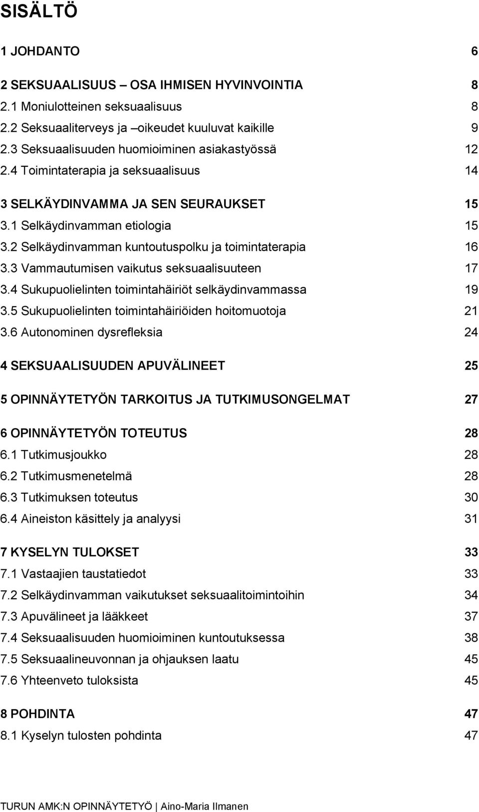 2 Selkäydinvamman kuntoutuspolku ja toimintaterapia 16 3.3 Vammautumisen vaikutus seksuaalisuuteen 17 3.4 Sukupuolielinten toimintahäiriöt selkäydinvammassa 19 3.