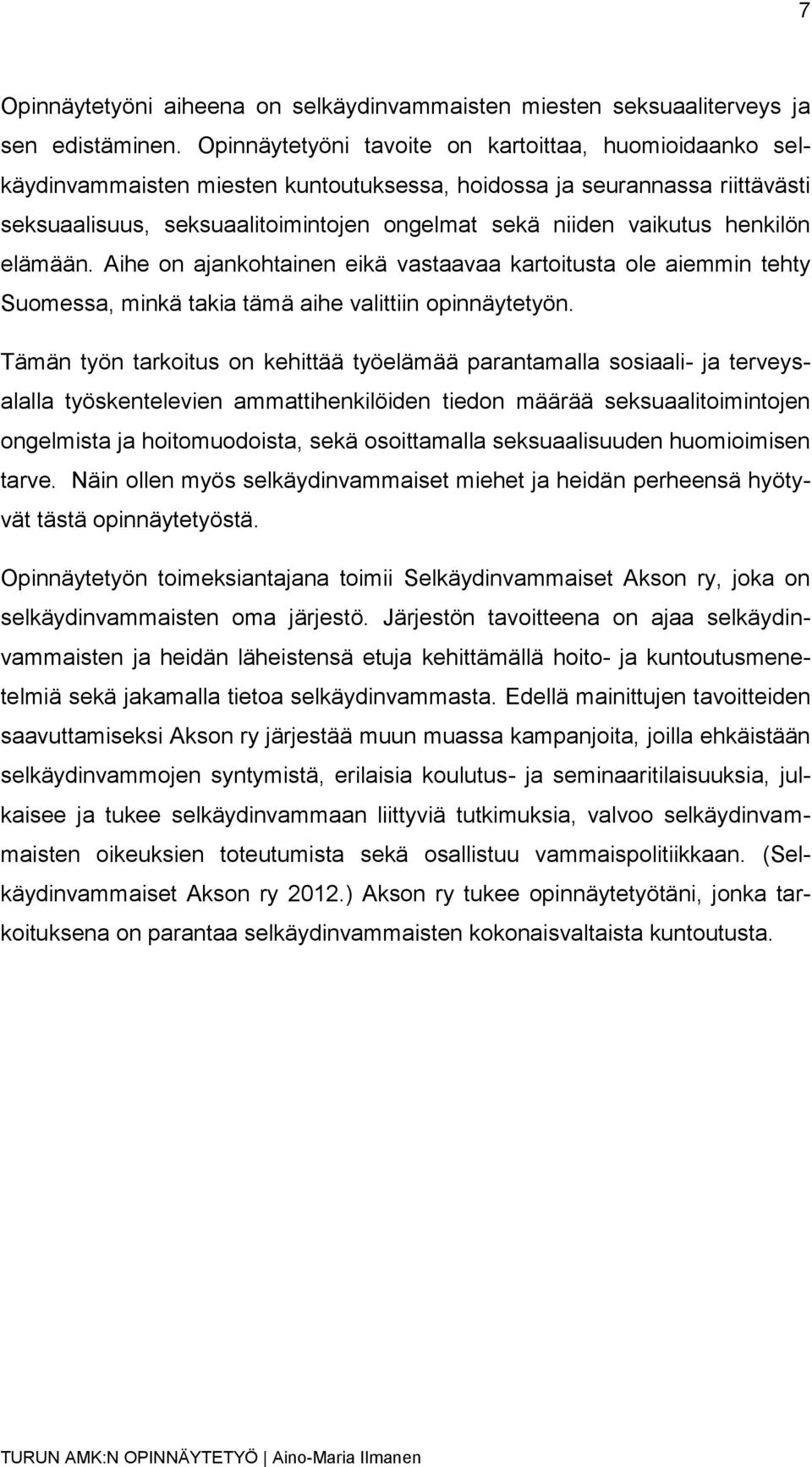 henkilön elämään. Aihe on ajankohtainen eikä vastaavaa kartoitusta ole aiemmin tehty Suomessa, minkä takia tämä aihe valittiin opinnäytetyön.