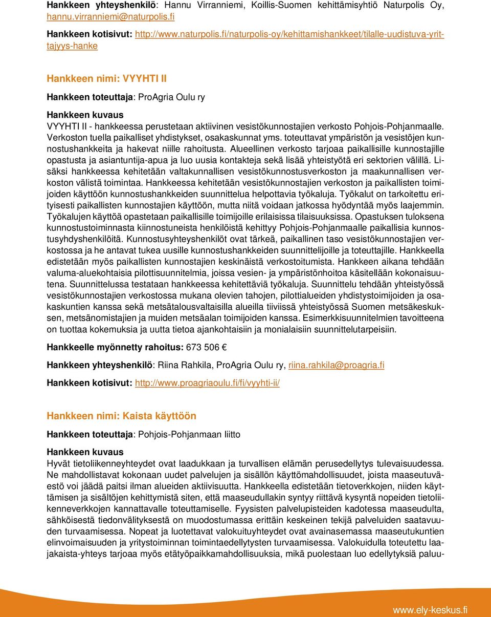 fi/naturpolis-oy/kehittamishankkeet/tilalle-uudistuva-yrittajyys-hanke Hankkeen nimi: VYYHTI II Hankkeen toteuttaja: ProAgria Oulu ry VYYHTI II - hankkeessa perustetaan aktiivinen vesistökunnostajien