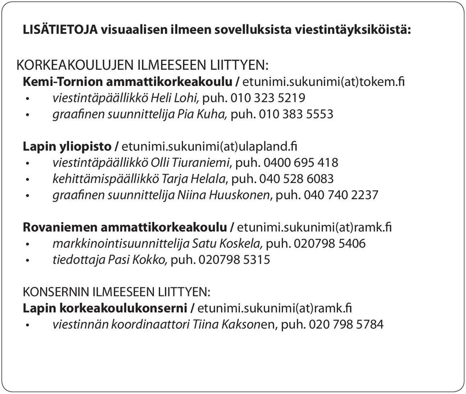 0400 695 418 kehittämispäällikkö Tarja Helala, puh. 040 528 6083 graafinen suunnittelija Niina Huuskonen, puh. 040 740 2237 Rovaniemen ammattikorkeakoulu / etunimi.sukunimi(at)ramk.
