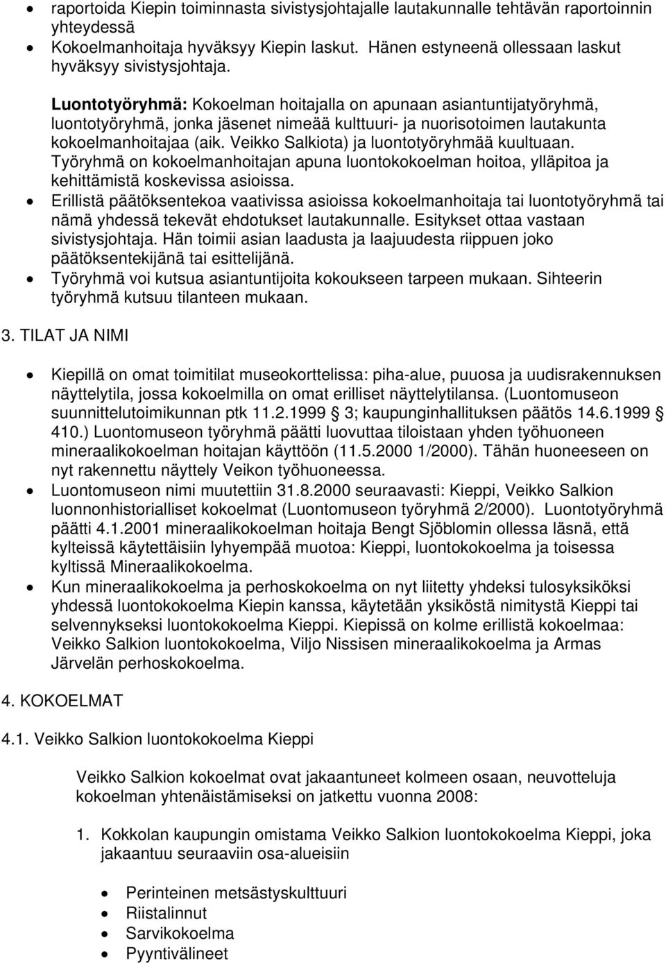 Veikko Salkiota) ja luontotyöryhmää kuultuaan. Työryhmä on kokoelmanhoitajan apuna luontokokoelman hoitoa, ylläpitoa ja kehittämistä koskevissa asioissa.