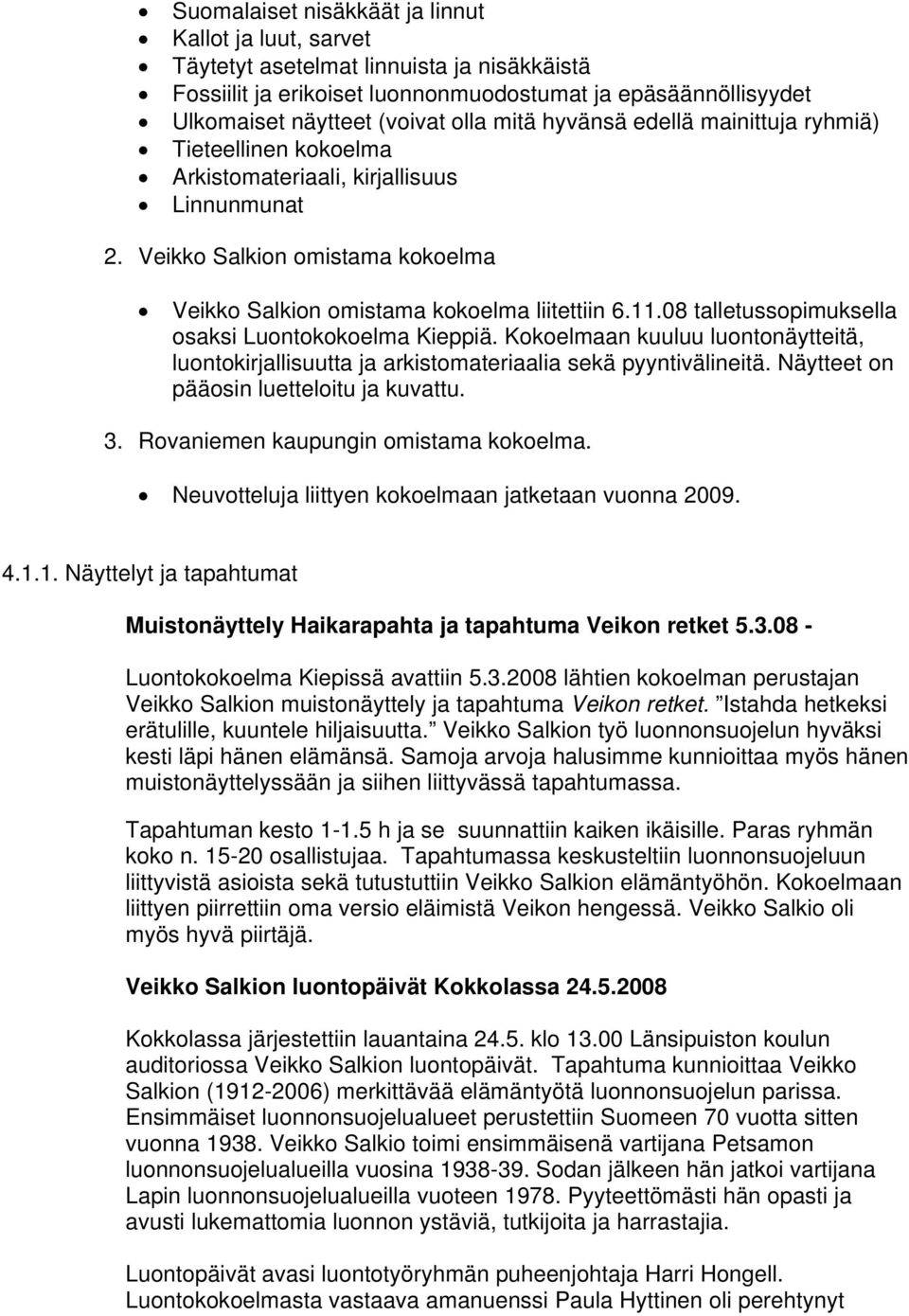 08 talletussopimuksella osaksi Luontokokoelma Kieppiä. Kokoelmaan kuuluu luontonäytteitä, luontokirjallisuutta ja arkistomateriaalia sekä pyyntivälineitä. Näytteet on pääosin luetteloitu ja kuvattu.