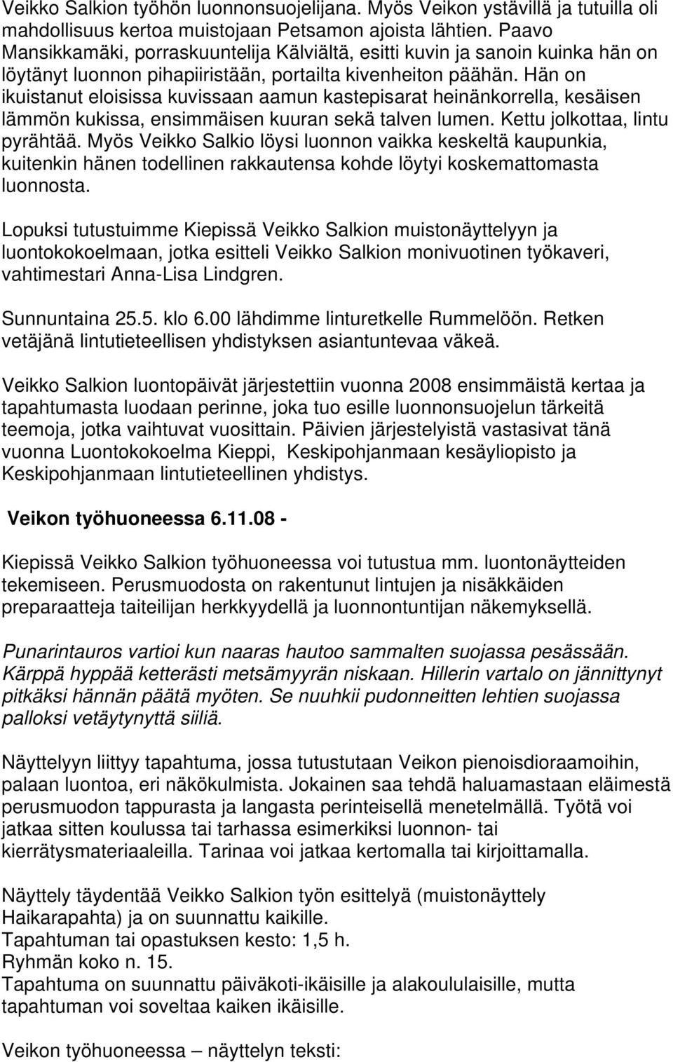 Hän on ikuistanut eloisissa kuvissaan aamun kastepisarat heinänkorrella, kesäisen lämmön kukissa, ensimmäisen kuuran sekä talven lumen. Kettu jolkottaa, lintu pyrähtää.