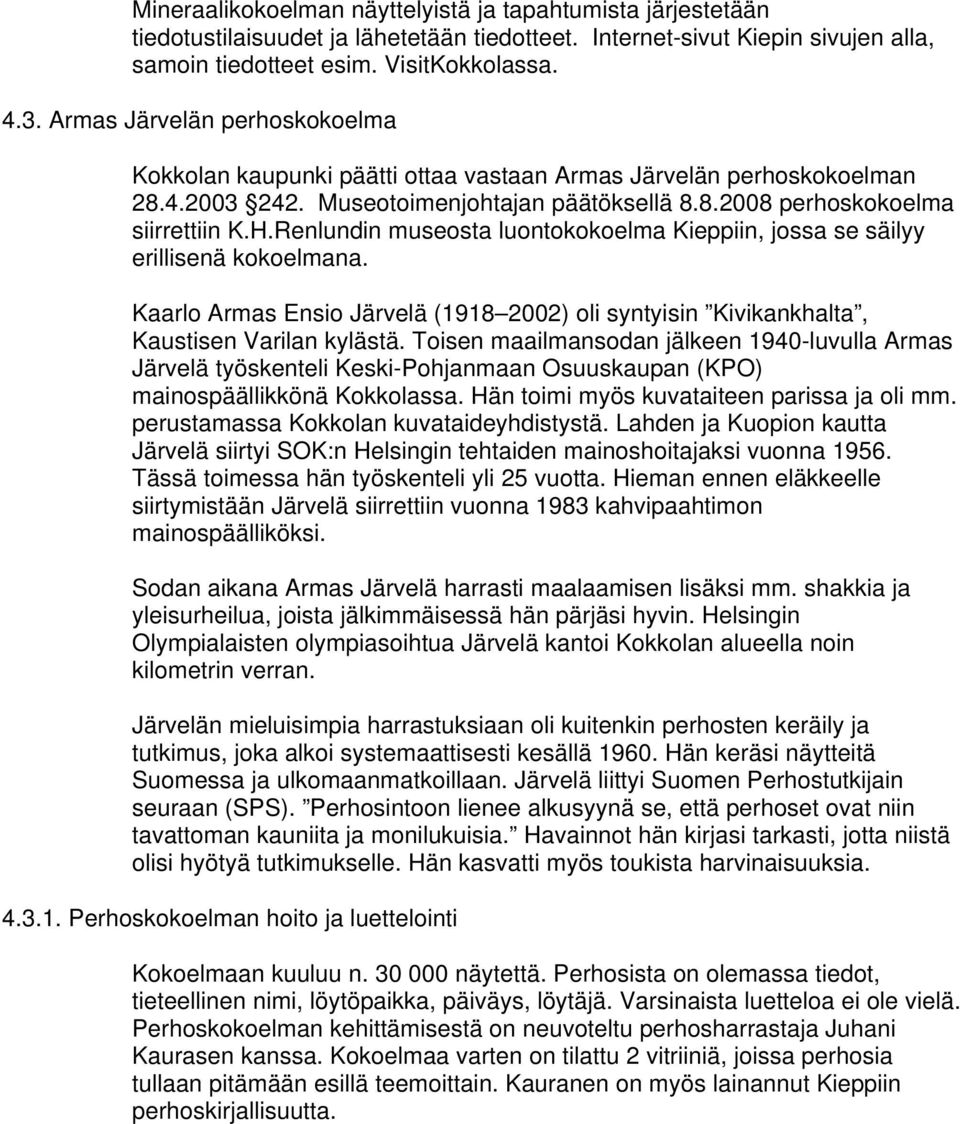 Renlundin museosta luontokokoelma Kieppiin, jossa se säilyy erillisenä kokoelmana. Kaarlo Armas Ensio Järvelä (1918 2002) oli syntyisin Kivikankhalta, Kaustisen Varilan kylästä.