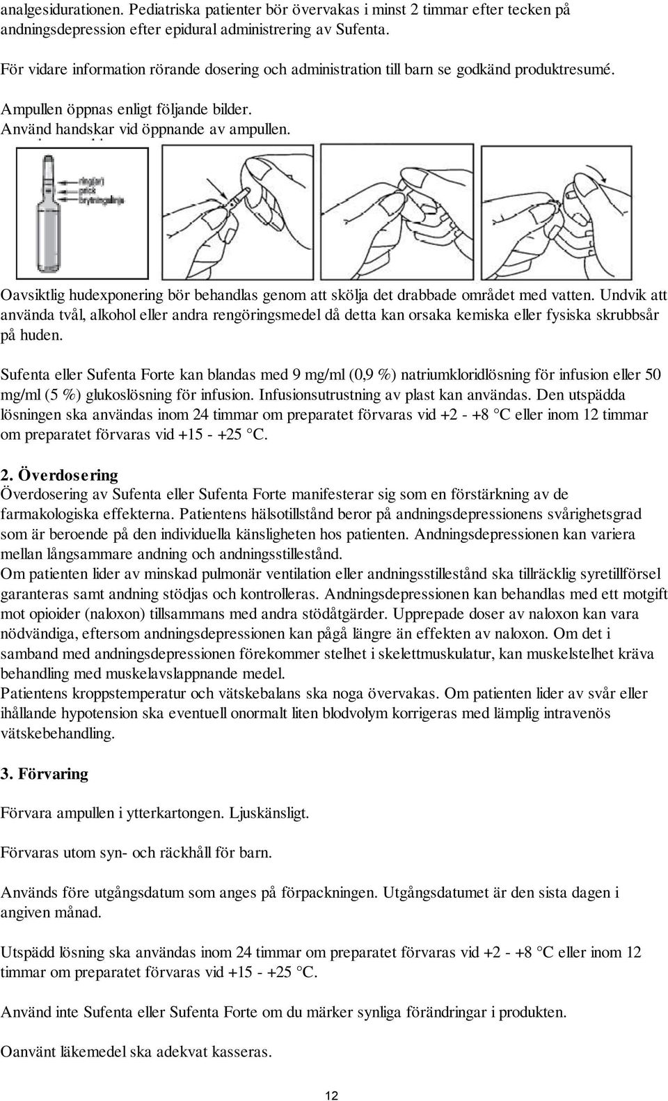 Oavsiktlig hudexponering bör behandlas genom att skölja det drabbade området med vatten.