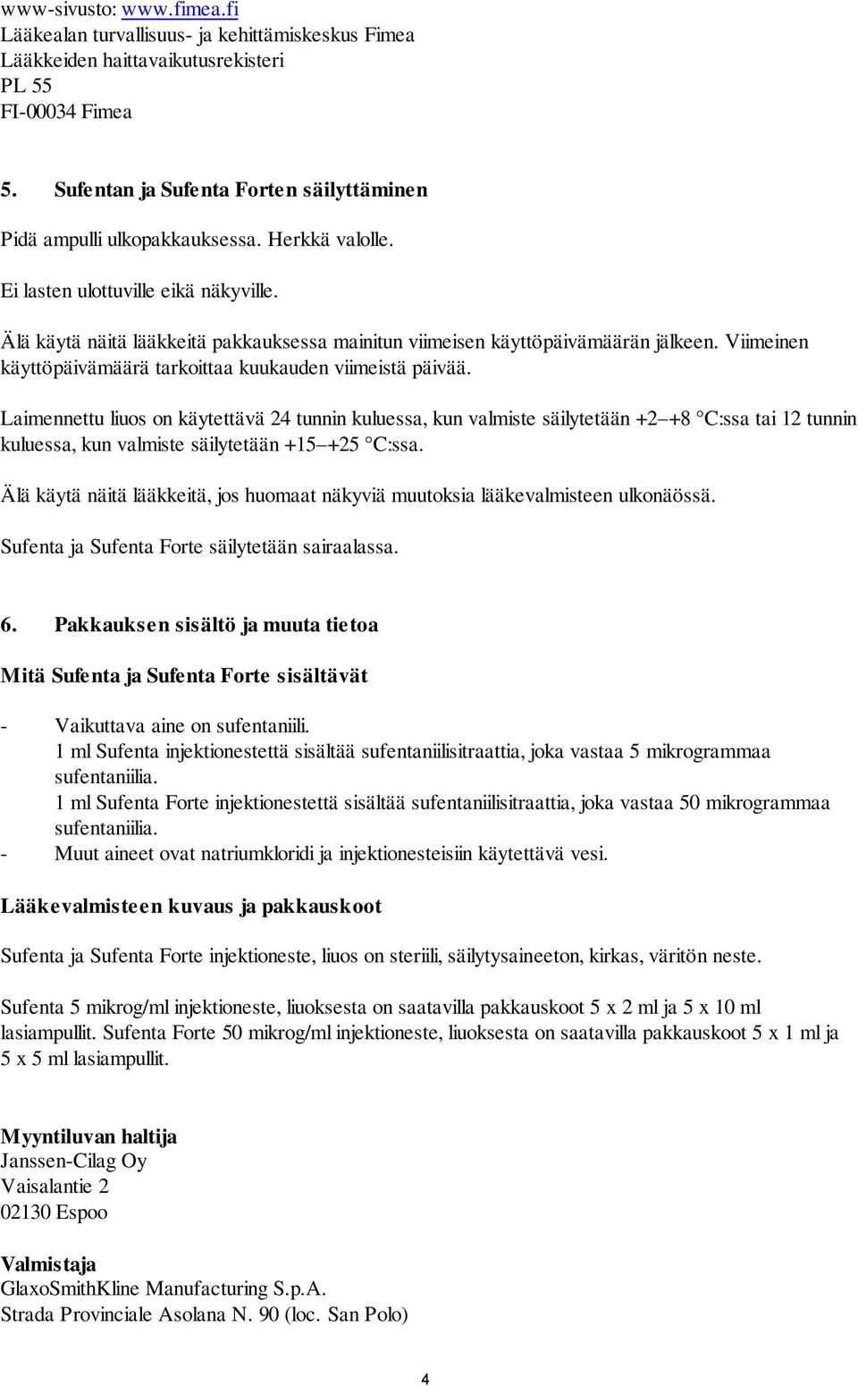 Älä käytä näitä lääkkeitä pakkauksessa mainitun viimeisen käyttöpäivämäärän jälkeen. Viimeinen käyttöpäivämäärä tarkoittaa kuukauden viimeistä päivää.