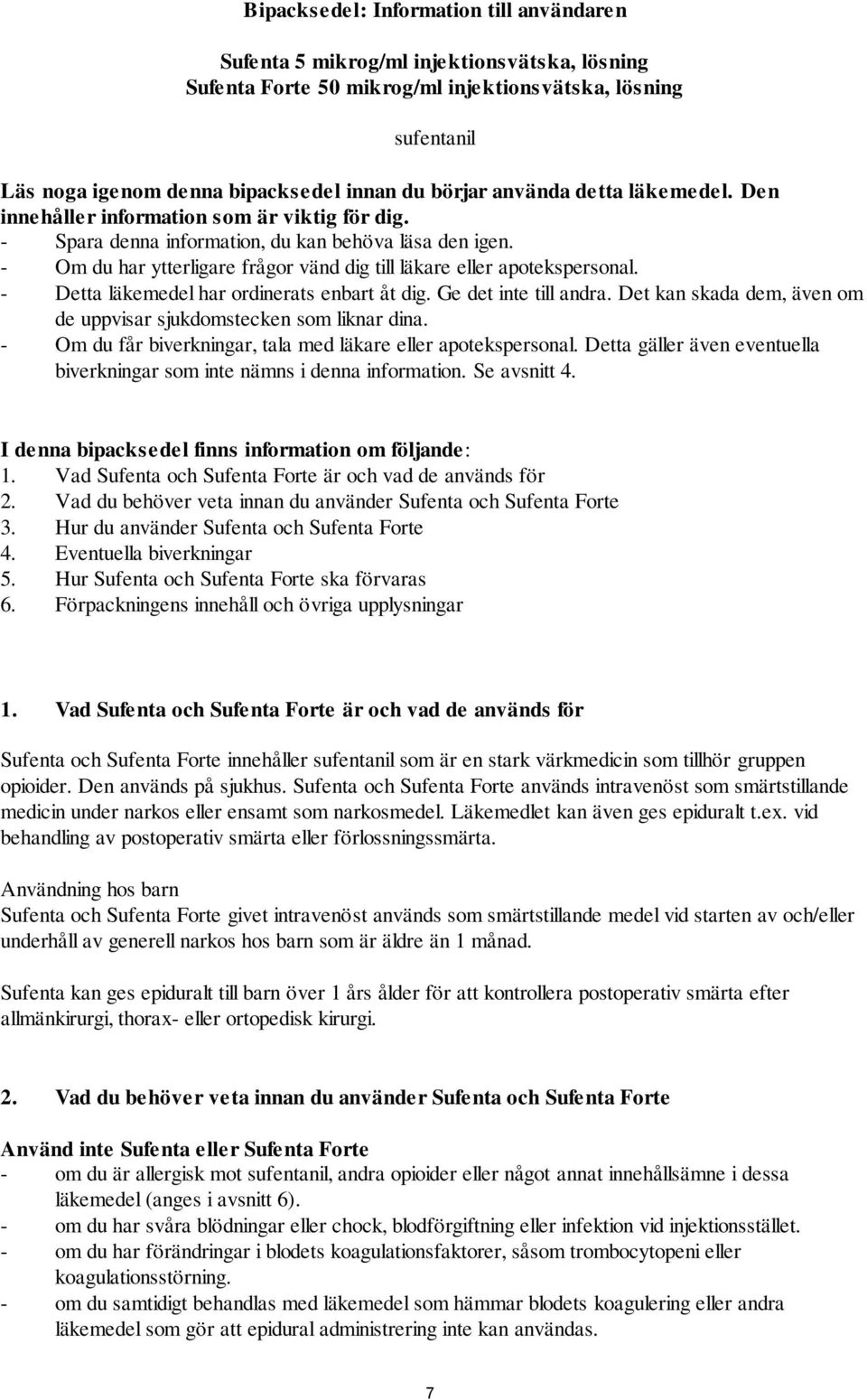 - Om du har ytterligare frågor vänd dig till läkare eller apotekspersonal. - Detta läkemedel har ordinerats enbart åt dig. Ge det inte till andra.