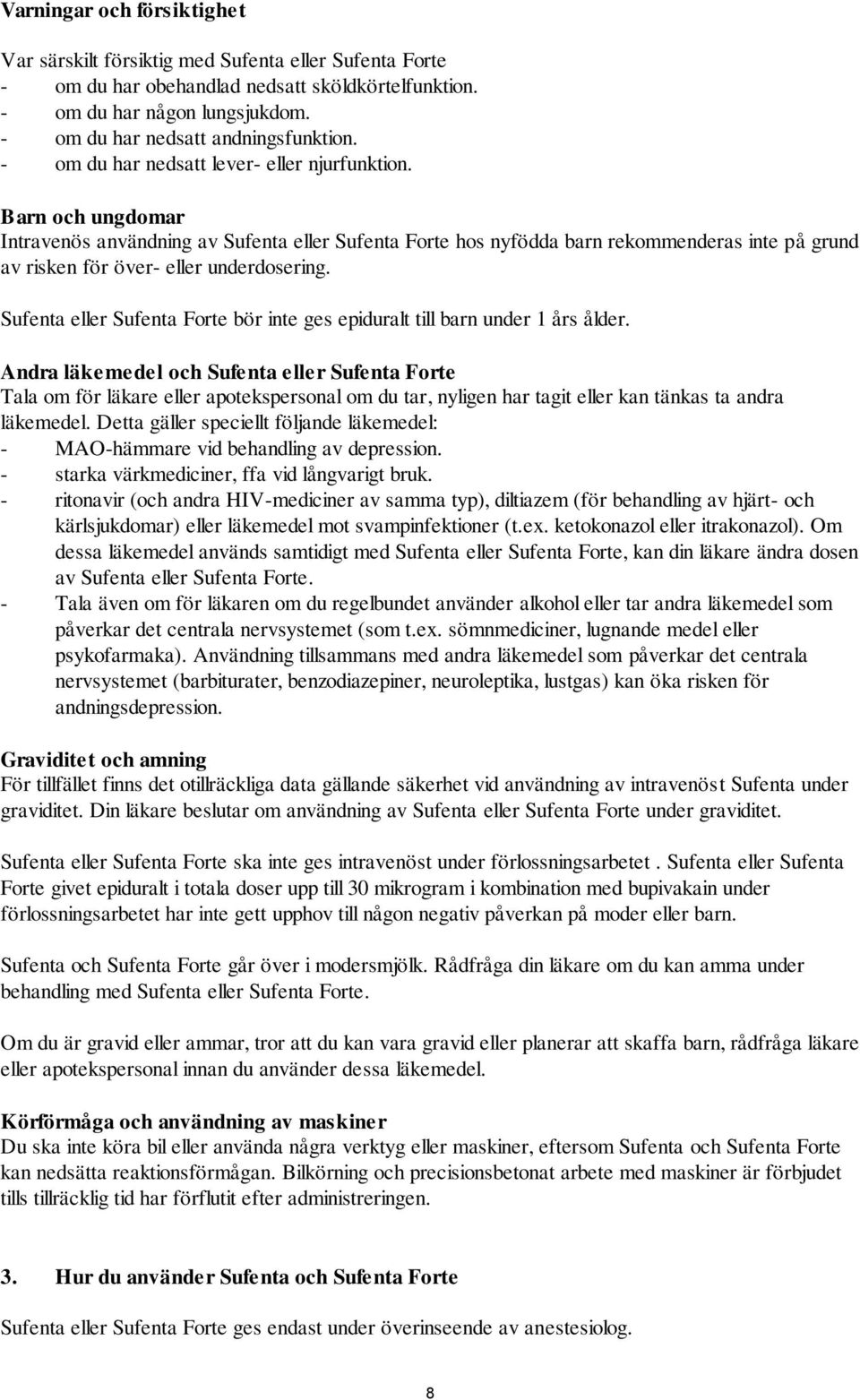 Barn och ungdomar Intravenös användning av Sufenta eller Sufenta Forte hos nyfödda barn rekommenderas inte på grund av risken för över- eller underdosering.