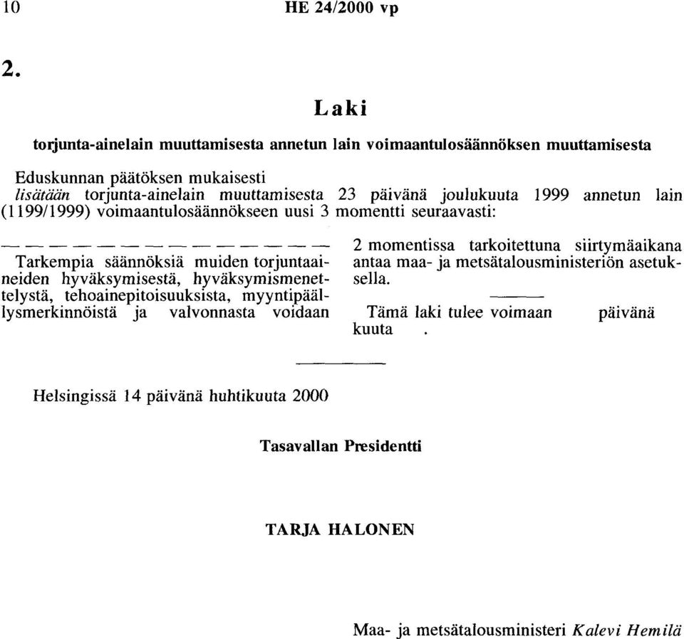 joulukuuta 1999 annetun lain ( 1199/ 1999) voimaantulosäännökseen uusi 3 momentti seuraavasti: Tarkempia säännöksiä muiden torjuntaaineiden hyväksymisestä,