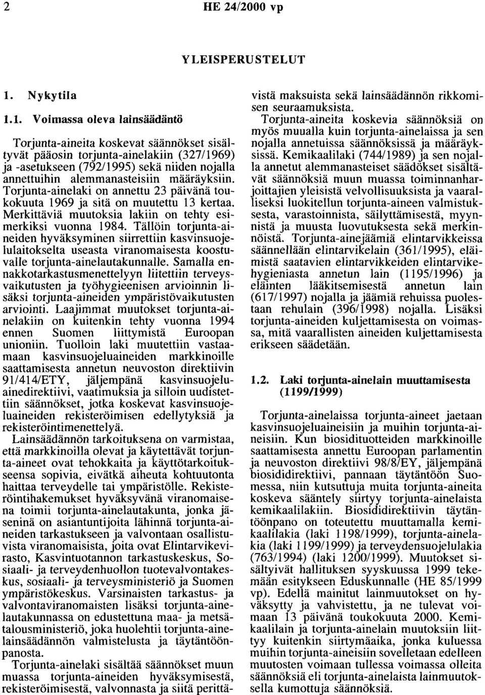 1. Voimassa oleva lainsäädäntö Torjunta-aineita koskevat säännökset sisältyvät pääosin torjunta-ainelakiin (327/1969) ja -asetukseen (792/1995) sekä niiden nojalla annettuihin alemmanasteisiin