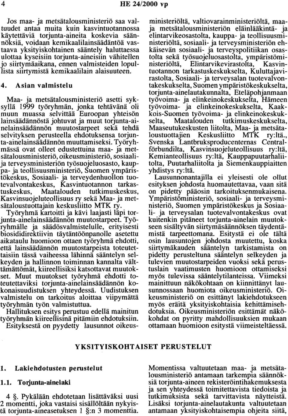 Asian valmistelu Maa- ja metsätalousministeriö asetti syksyllä 1999 työryhmän, jonka tehtävänä oli muun muassa selvittää Euroopan yhteisön lainsäädännöstä johtuvat ja muut torjunta-ainelainsäädännön