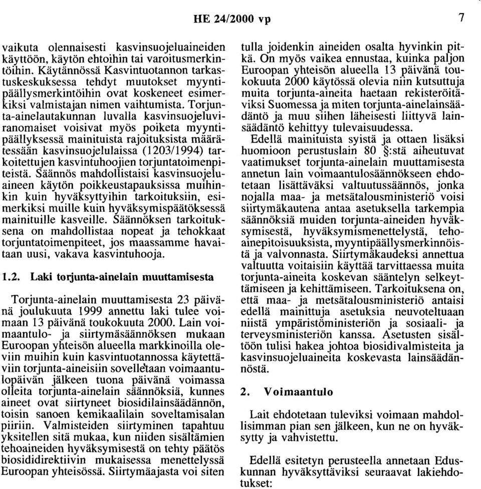 Torjunta-ainelautakunnan luvalla kasvinsuojeluviranomaiset voisivat myös poiketa myyntipäällyksessä mainituista rajoituksista määrätessään kasvinsuojelulaissa (1203/1994) tarkoitettujen