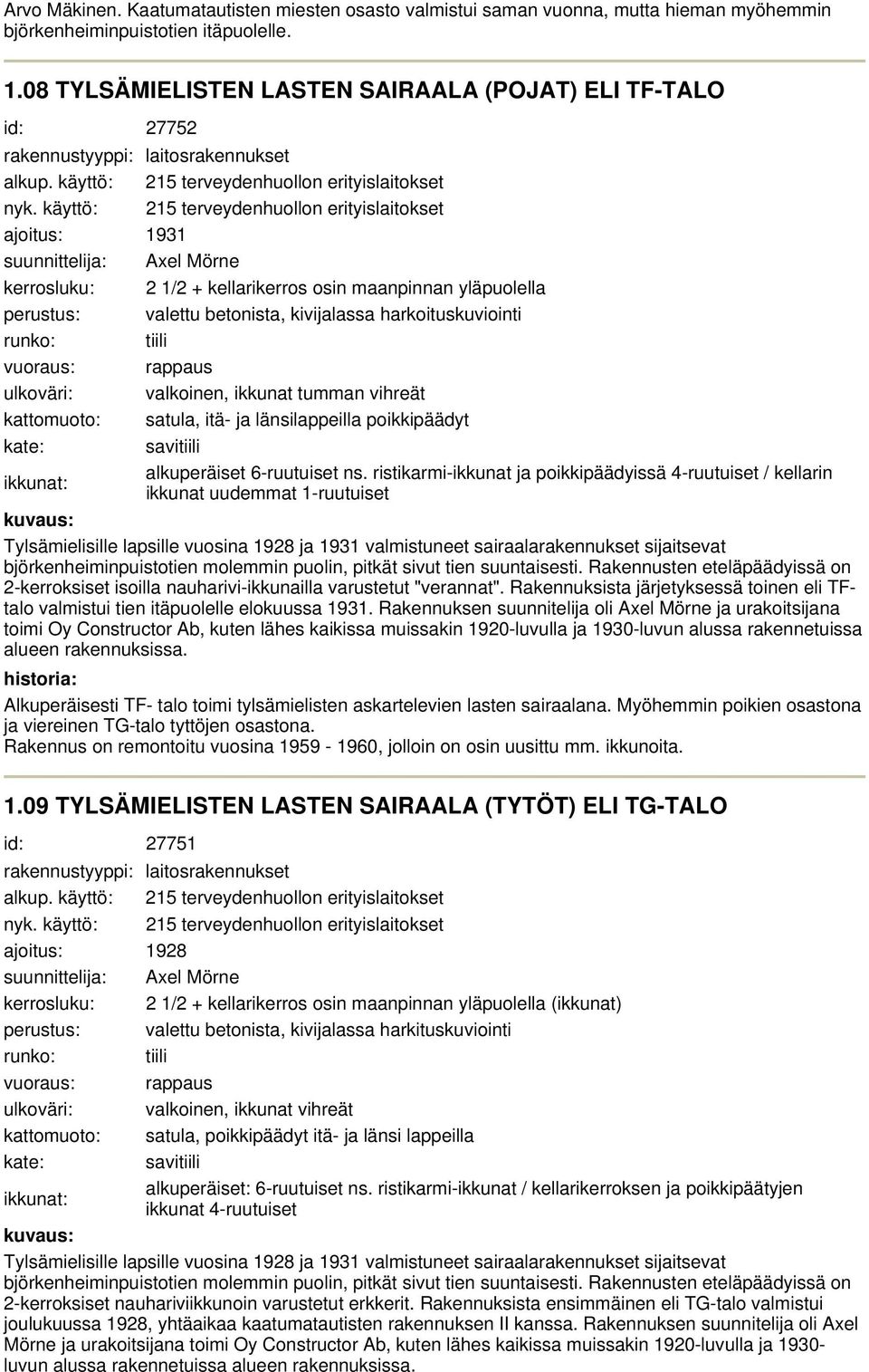 käyttö: terveydenhuollon erityislaitokset ajoitus: suunnittelija: Axel Mörne kerrosluku: / + kellikerros osin maanpinnan yläpuolella perustus: valettu betonista, kivijalassa hkoituskuviointi runko: