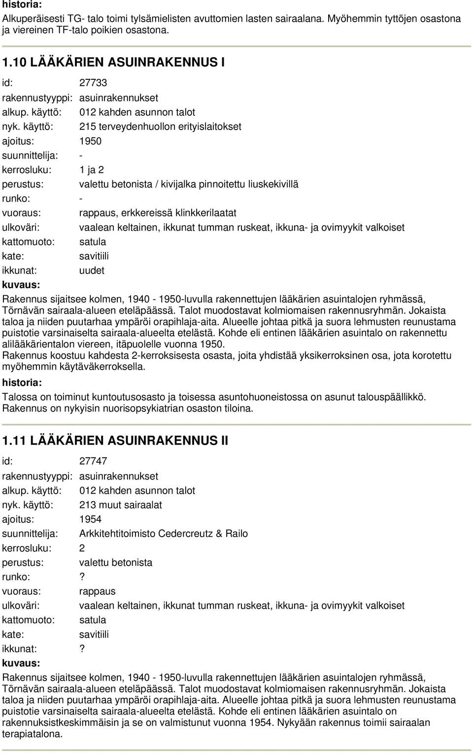 käyttö: terveydenhuollon erityislaitokset ajoitus: 0 suunnittelija: - kerrosluku: ja perustus: valettu betonista / kivijalka pinnoitettu liuskekivillä runko: - vuoraus: rappaus, erkkereissä