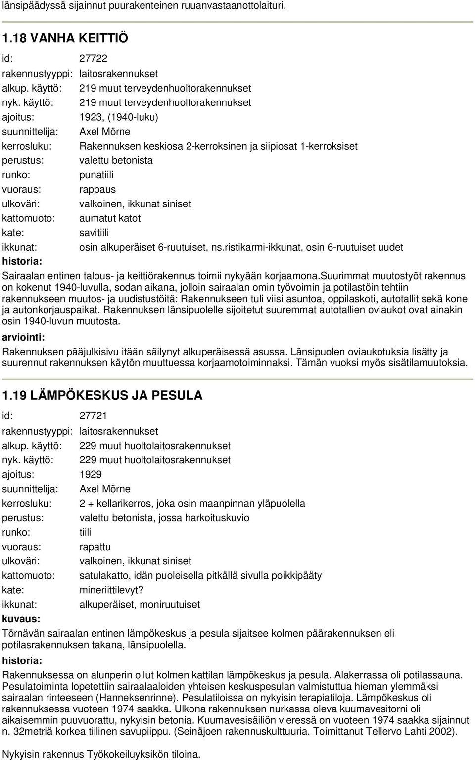 punatiili vuoraus: rappaus ulkoväri: valkoinen, ikkunat siniset kattomuoto: aumatut katot kate: savitiili ikkunat: osin alkuperäiset -ruutuiset, ns.