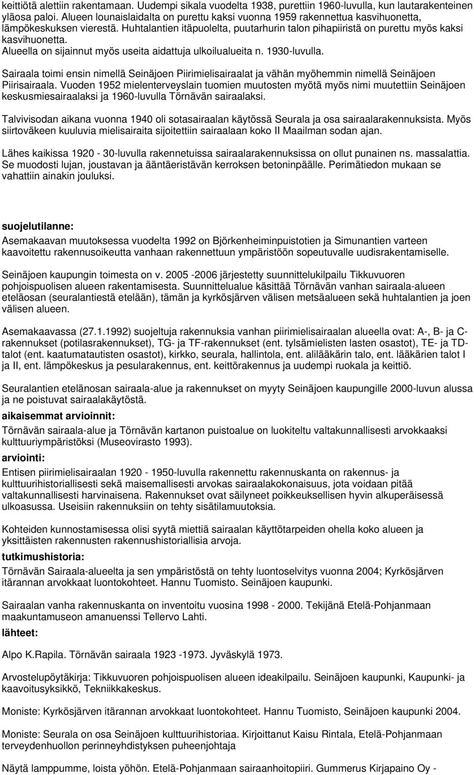 Alueella on sijainnut myös useita aidattuja ulkoilualueita n. 0-luvulla. Sairaala toimi ensin nimellä Seinäjoen Piirimielisairaalat ja vähän myöhemmin nimellä Seinäjoen Piirisairaala.