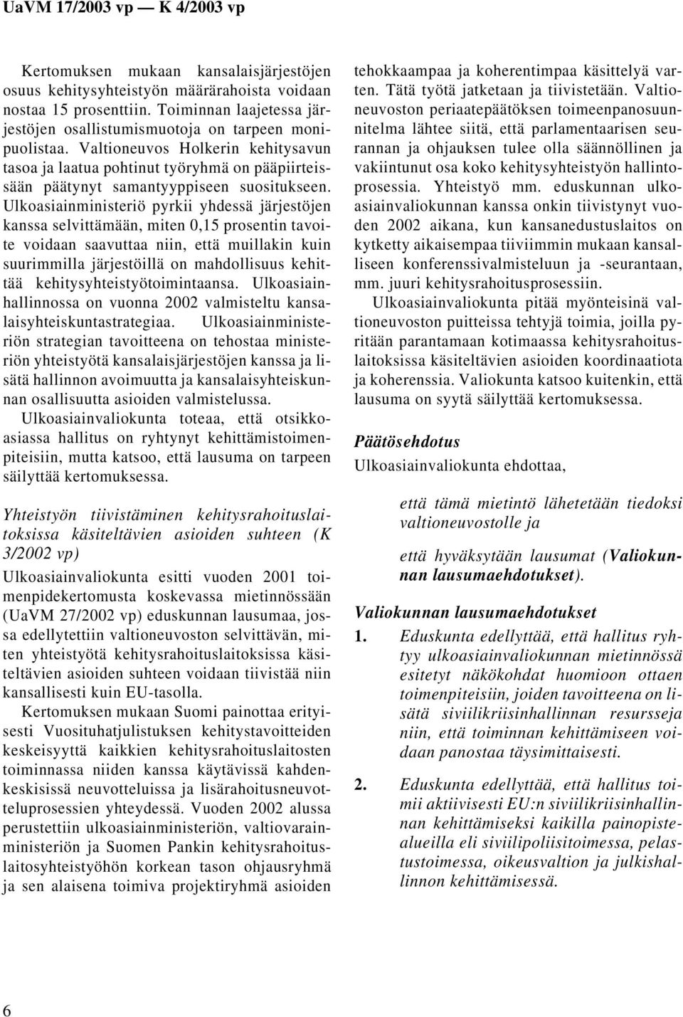 Ulkoasiainministeriö pyrkii yhdessä järjestöjen kanssa selvittämään, miten 0,15 prosentin tavoite voidaan saavuttaa niin, että muillakin kuin suurimmilla järjestöillä on mahdollisuus kehittää