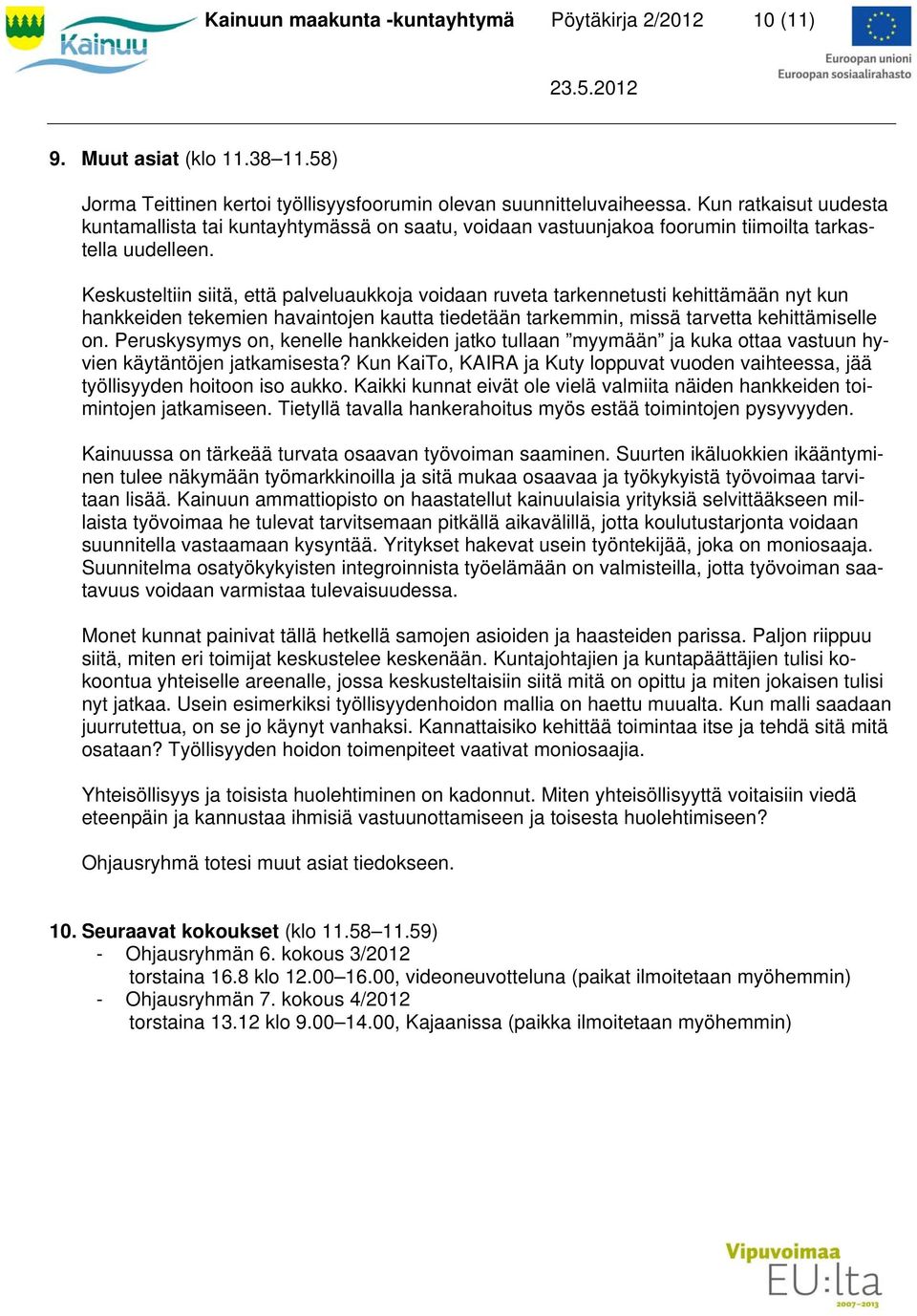 Keskusteltiin siitä, että palveluaukkoja voidaan ruveta tarkennetusti kehittämään nyt kun hankkeiden tekemien havaintojen kautta tiedetään tarkemmin, missä tarvetta kehittämiselle on.