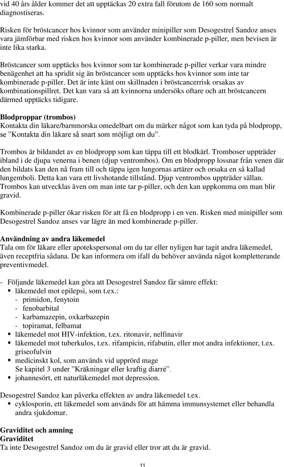 Bröstcancer som upptäcks hos kvinnor som tar kombinerade p-piller verkar vara mindre benägenhet att ha spridit sig än bröstcancer som upptäcks hos kvinnor som inte tar kombinerade p-piller.