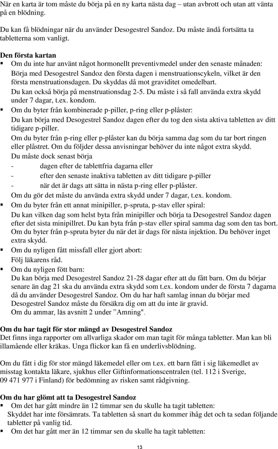 Den första kartan Om du inte har använt något hormonellt preventivmedel under den senaste månaden: Börja med Desogestrel Sandoz den första dagen i menstruationscykeln, vilket är den första