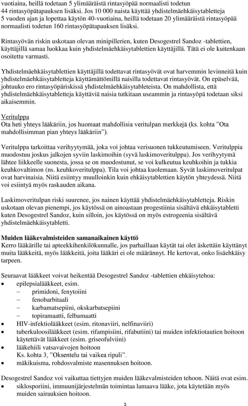 Rintasyövän riskin uskotaan olevan minipillerien, kuten Desogestrel Sandoz -tablettien, käyttäjillä samaa luokkaa kuin yhdistelmäehkäisytablettien käyttäjillä.