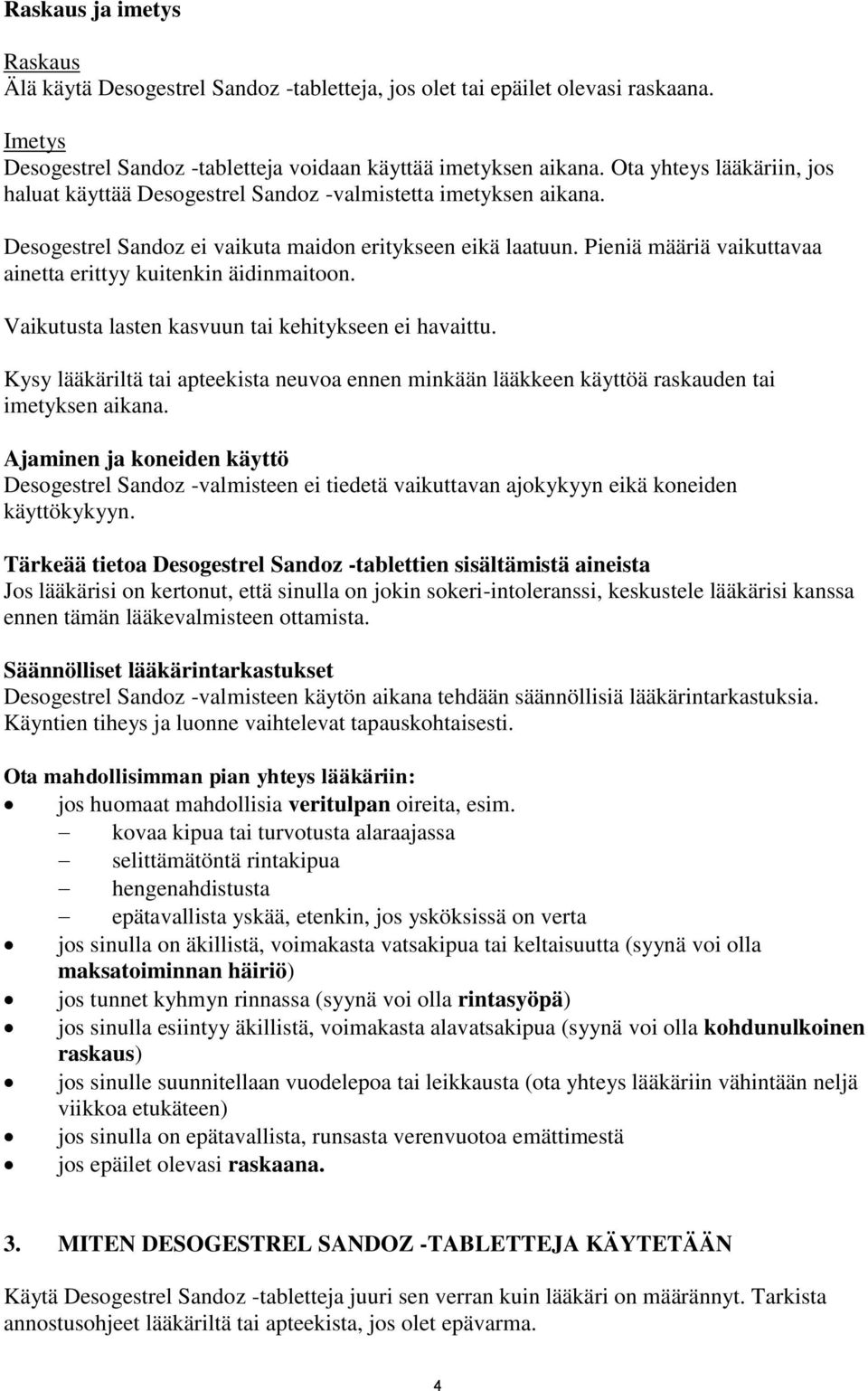 Pieniä määriä vaikuttavaa ainetta erittyy kuitenkin äidinmaitoon. Vaikutusta lasten kasvuun tai kehitykseen ei havaittu.