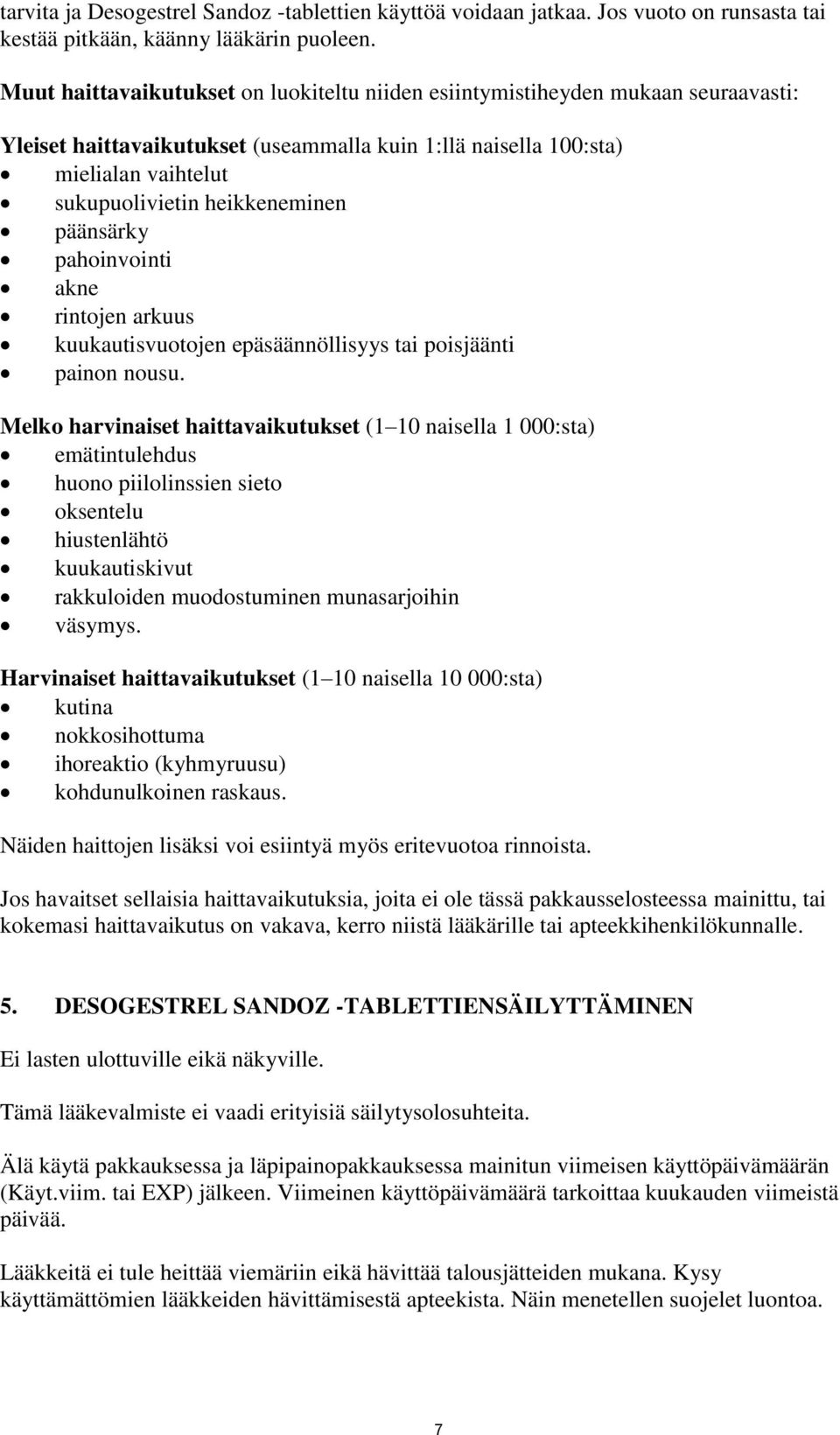 päänsärky pahoinvointi akne rintojen arkuus kuukautisvuotojen epäsäännöllisyys tai poisjäänti painon nousu.