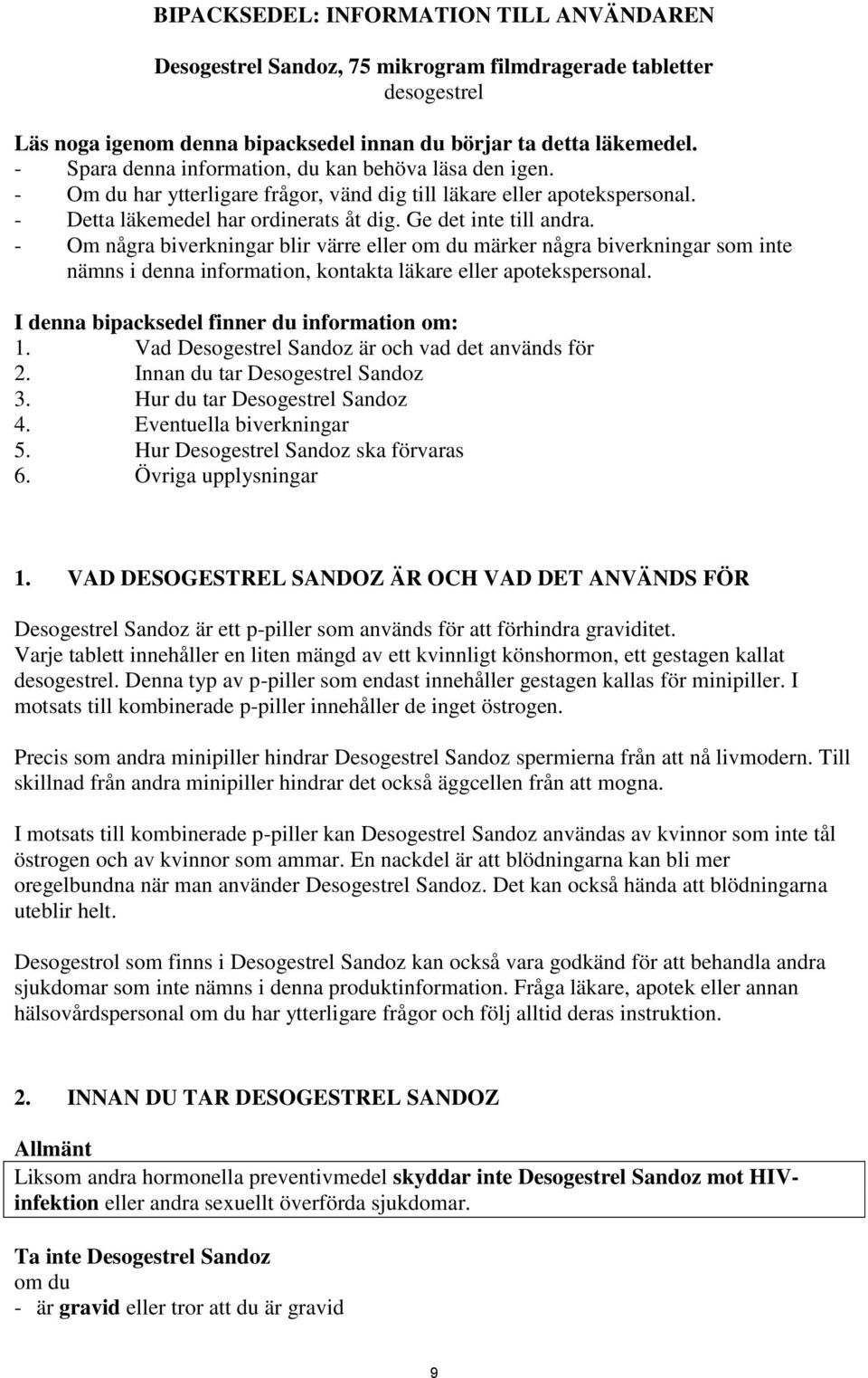 - Om några biverkningar blir värre eller om du märker några biverkningar som inte nämns i denna information, kontakta läkare eller apotekspersonal. I denna bipacksedel finner du information om: 1.